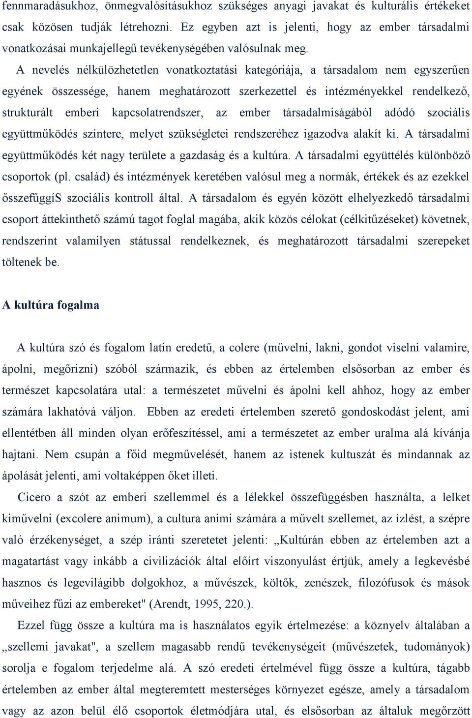 A nevelés nélkülözhetetlen vonatkoztatási kategóriája, a társadalom nem egyszerűen egyének összessége, hanem meghatározott szerkezettel és intézményekkel rendelkező, strukturált emberi