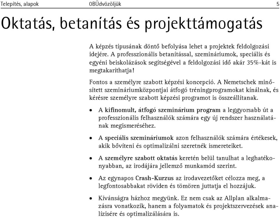 A Nemetschek minősített szemináriumközpontjai átfogó tréningprogramokat kínálnak, és kérésre személyre szabott képzési programot is összeállítanak.