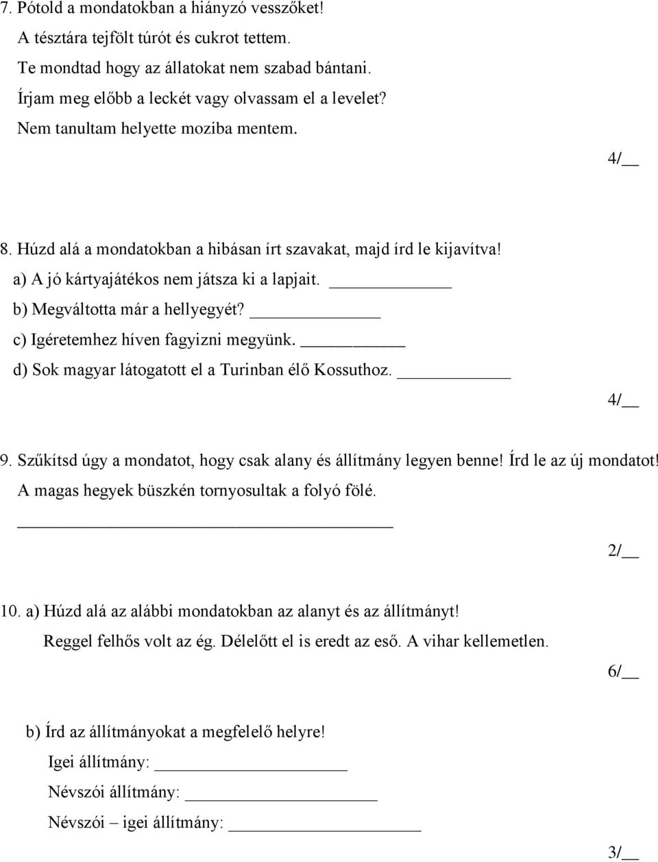 c) Igéretemhez híven fagyizni megyünk. d) Sok magyar látogatott el a Turinban élő Kossuthoz. 4/ 9. Szűkítsd úgy a mondatot, hogy csak alany és állítmány legyen benne! Írd le az új mondatot!