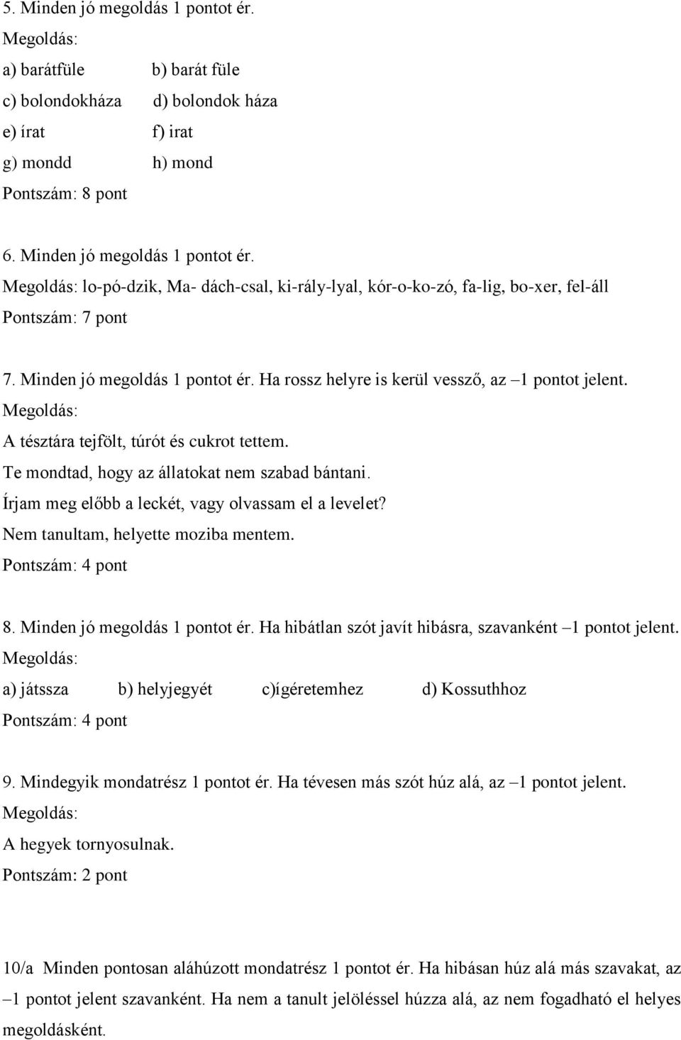 Írjam meg előbb a leckét, vagy olvassam el a levelet? Nem tanultam, helyette moziba mentem. Pontszám: 4 pont 8. Minden jó megoldás 1 pontot ér.