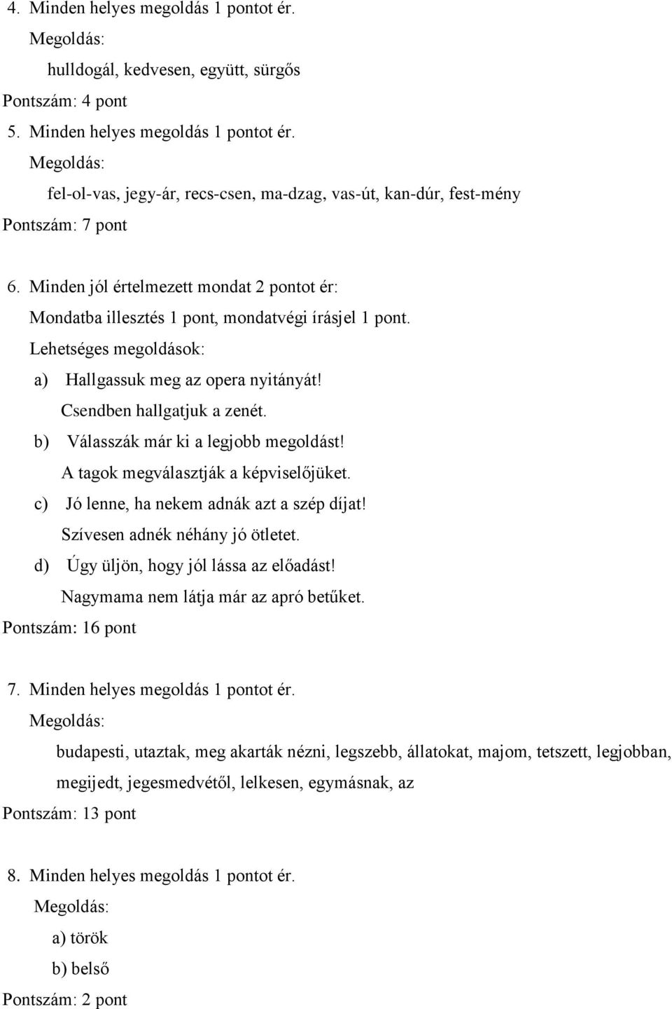 b) Válasszák már ki a legjobb megoldást! A tagok megválasztják a képviselőjüket. c) Jó lenne, ha nekem adnák azt a szép díjat! Szívesen adnék néhány jó ötletet.