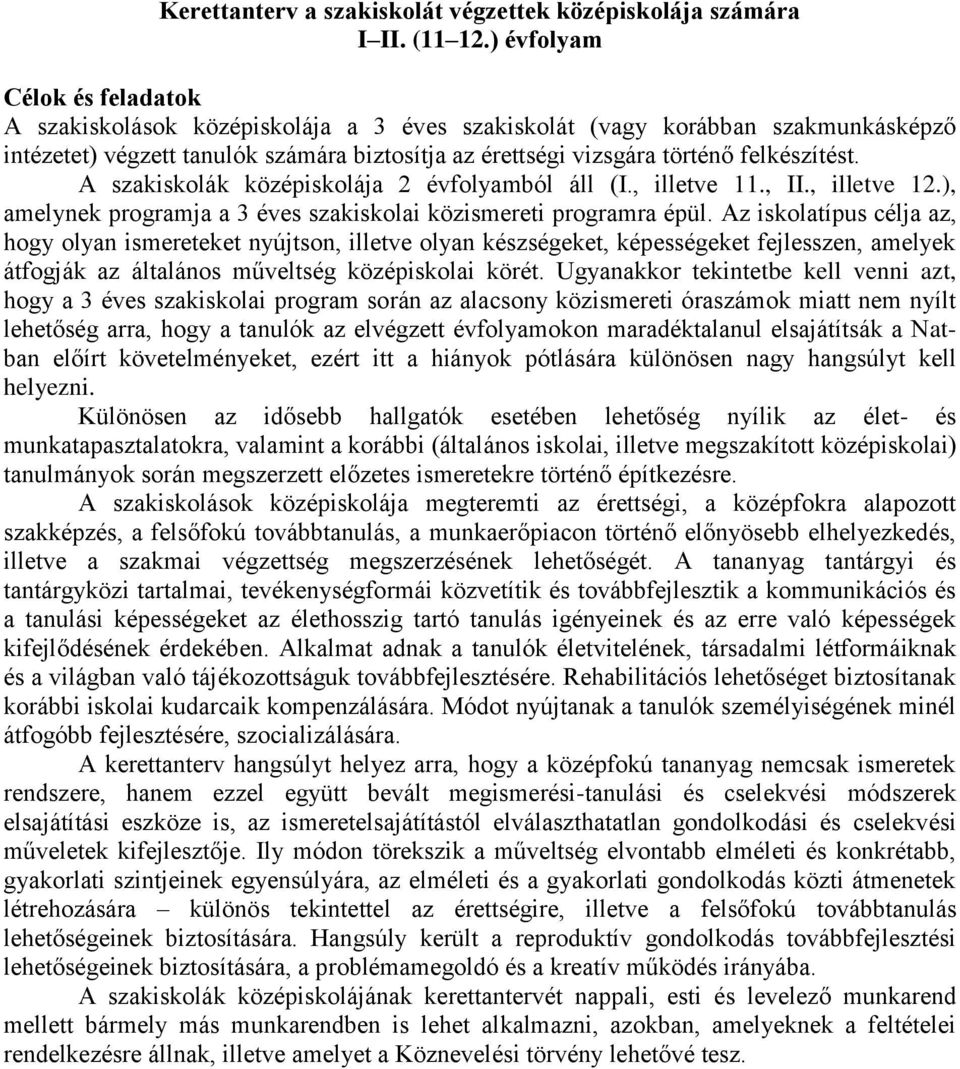 felkészítést. A szakiskolák középiskolája 2 évfolyamból áll (I., illetve 11., II., illetve 12.), amelynek programja a 3 éves szakiskolai közismereti programra épül.