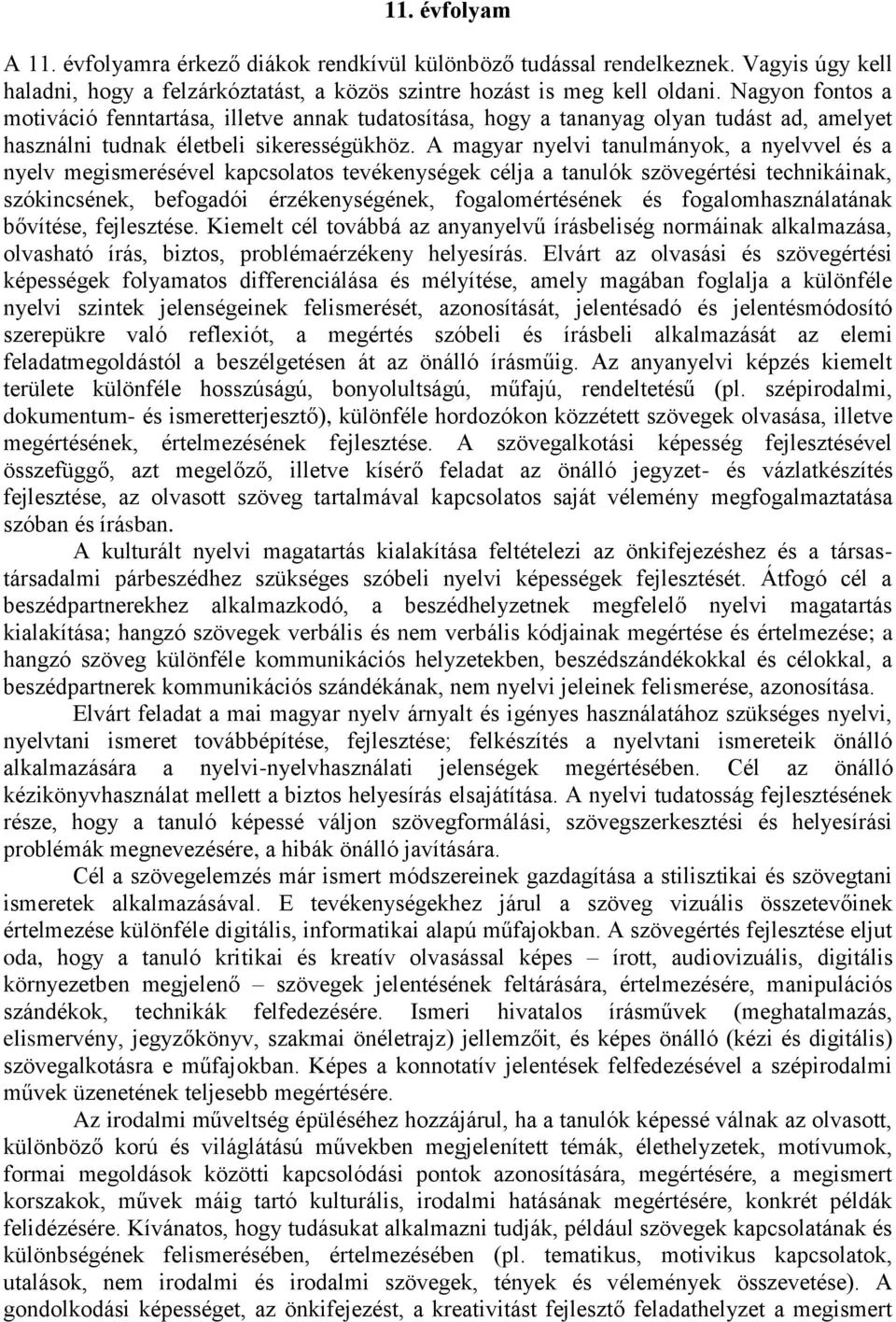 A magyar nyelvi tanulmányok, a nyelvvel és a nyelv megismerésével kapcsolatos tevékenységek célja a tanulók szövegértési technikáinak, szókincsének, befogadói érzékenységének, fogalomértésének és