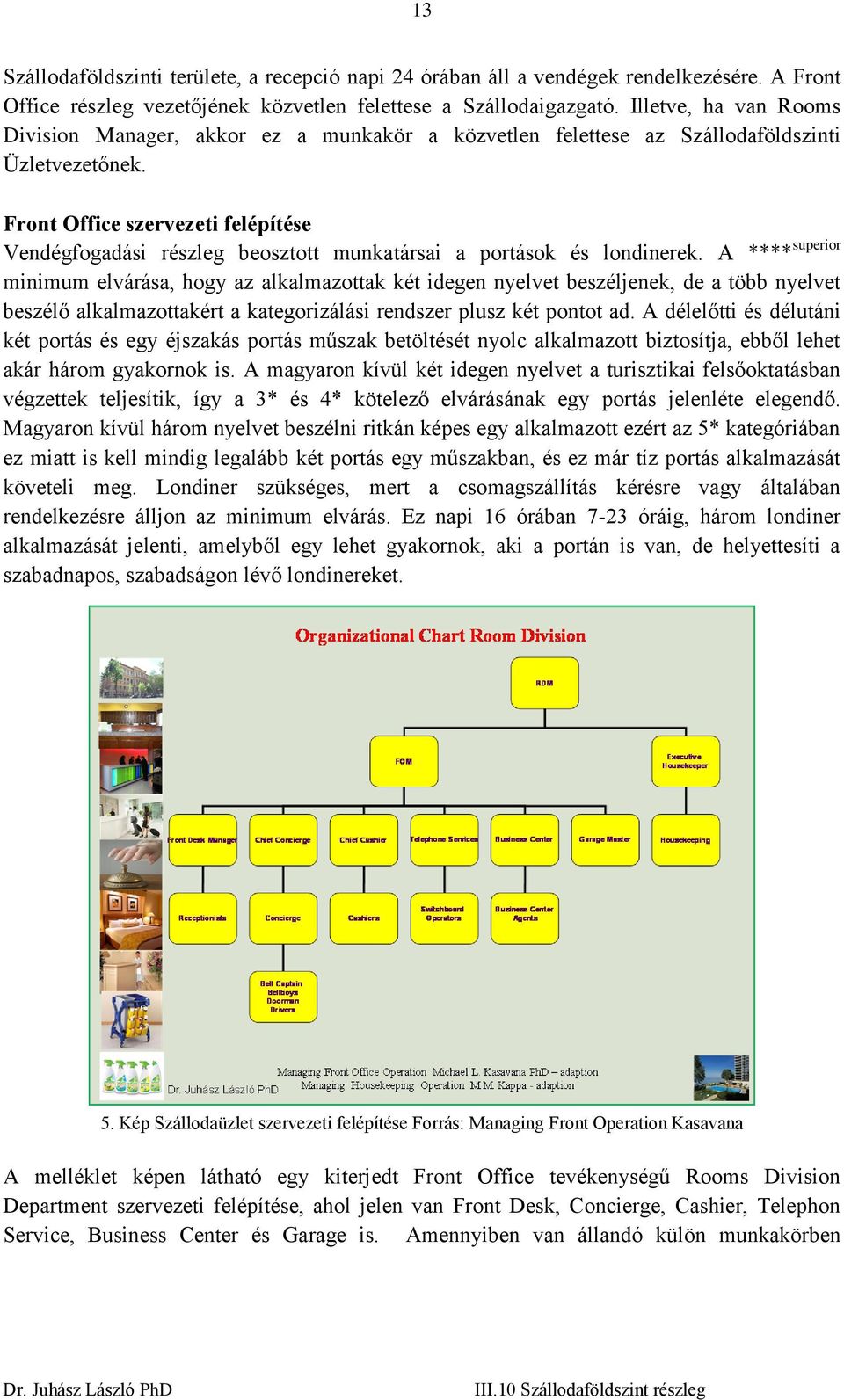 Front Office szervezeti felépítése Vendégfogadási részleg beosztott munkatársai a portások és londinerek.