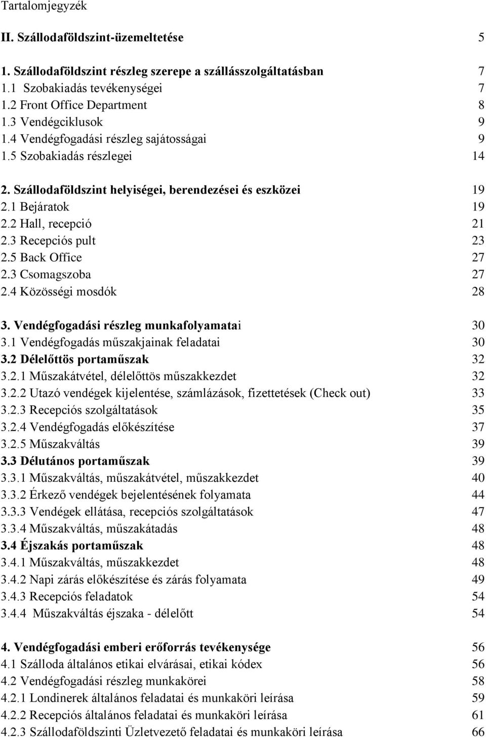 3 Recepciós pult 23 2.5 Back Office 27 2.3 Csomagszoba 27 2.4 Közösségi mosdók 28 3. Vendégfogadási részleg munkafolyamatai 30 3.1 Vendégfogadás műszakjainak feladatai 30 3.