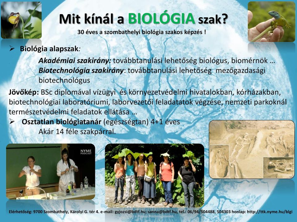 diplomával vízügyi és környezetvédelmi hivatalokban, kórházakban, biotechnológiai laboratóriumi, laborvezetői feladatatok végzése, nemzeti parkoknál