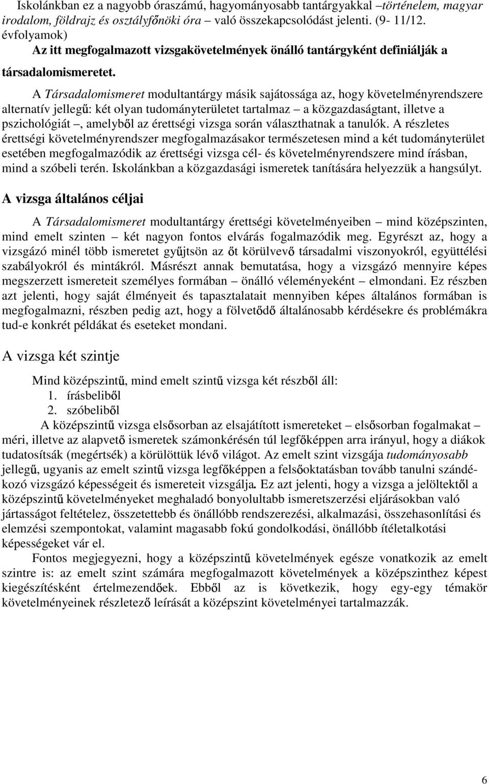 A Társadalomismeret modultantárgy másik sajátossága az, hogy követelményrendszere alternatív jelleg : két olyan tudományterületet tartalmaz a közgazdaságtant, illetve a pszichológiát, amelyb l az