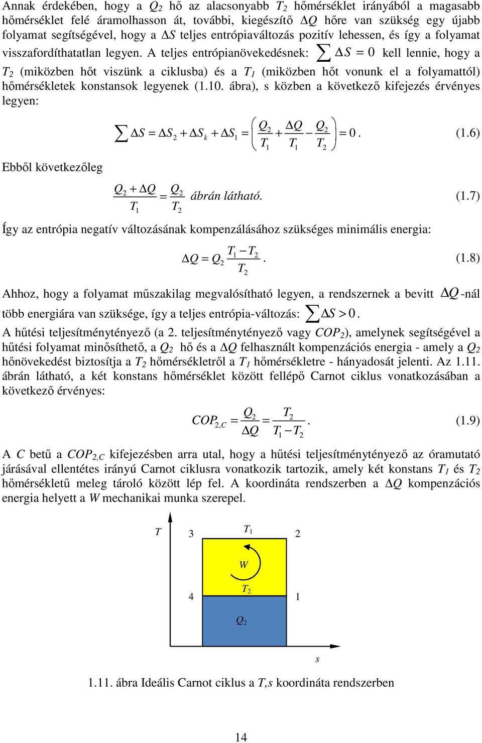 A teljes entrópianövekedésnek: S = 0 kell lennie, hogy a T (miközben hőt viszünk a ciklusba) és a T (miközben hőt vonunk el a folyamattól) hőmérsékletek konstansok legyenek (.0. ábra), s közben a következő kifejezés érvényes legyen: Ebből következőleg Q Q Q S = S + Sk + S = + = 0 T T T.
