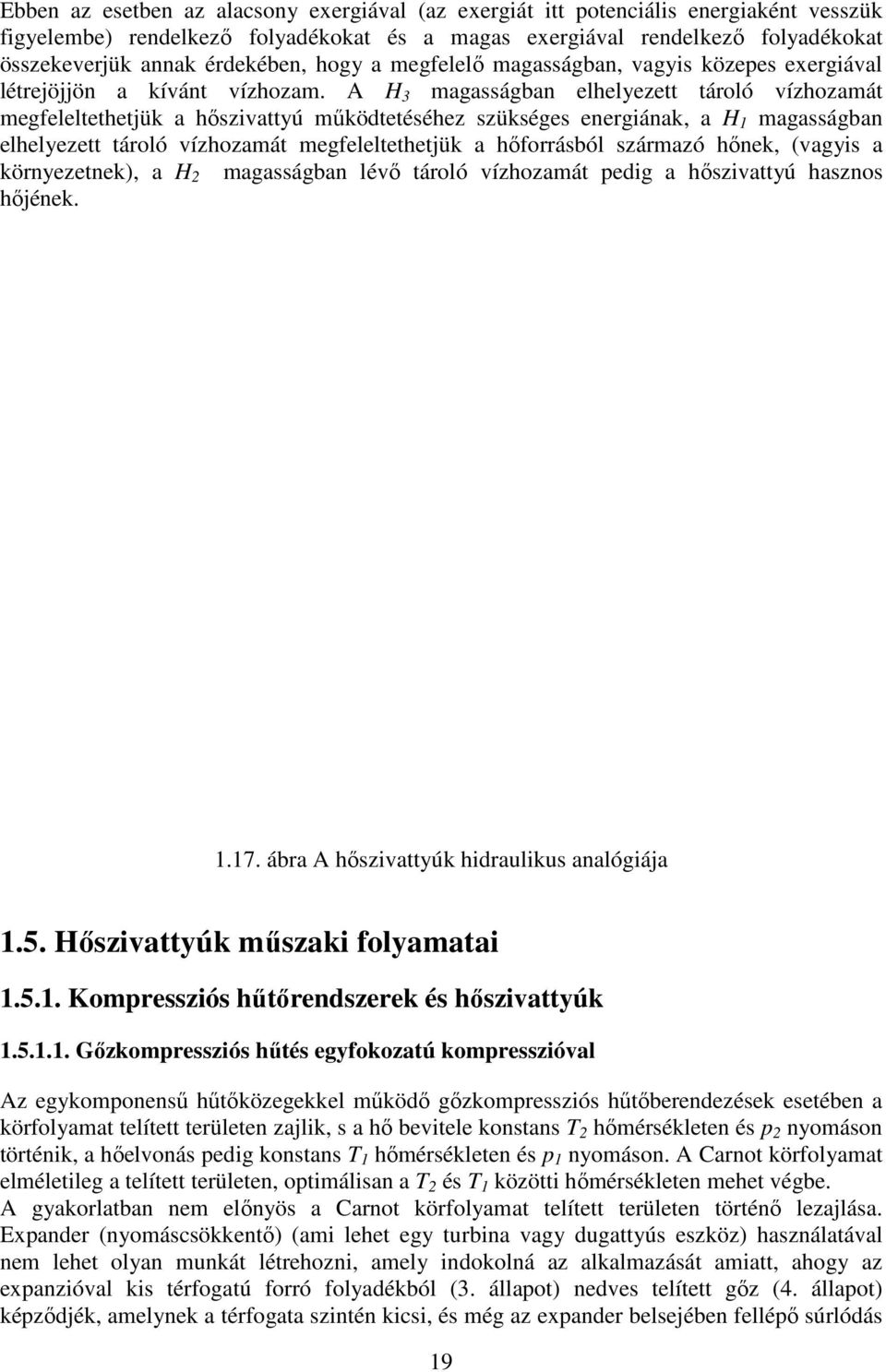 A H 3 magasságban elhelyezett tároló vízhozamát megfeleltethetjük a hőszivattyú működtetéséhez szükséges energiának, a H magasságban elhelyezett tároló vízhozamát megfeleltethetjük a hőforrásból