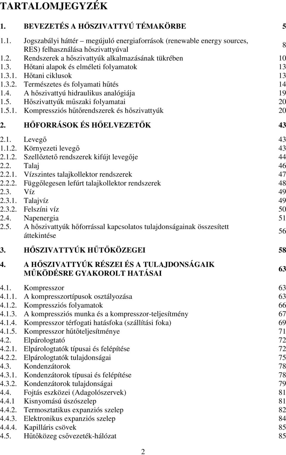 Hőszivattyúk műszaki folyamatai 0.5.. Kompressziós hűtőrendszerek és hőszivattyúk 0. HŐFORRÁSOK ÉS HŐELVEZETŐK 3.. Levegő 3... Környezeti levegő 3... Szellőztető rendszerek kifújt levegője.. Talaj 6.