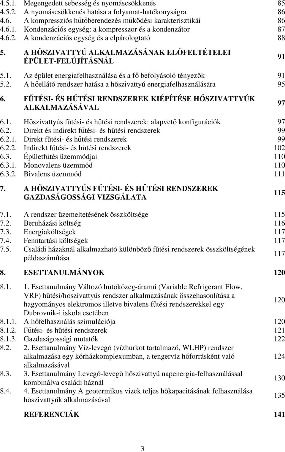 . A hőellátó rendszer hatása a hőszivattyú energiafelhasználására 95 6. FŰTÉSI- ÉS HŰTÉSI RENDSZEREK KIÉPÍTÉSE HŐSZIVATTYÚK ALKALMAZÁSÁVAL 97 6.