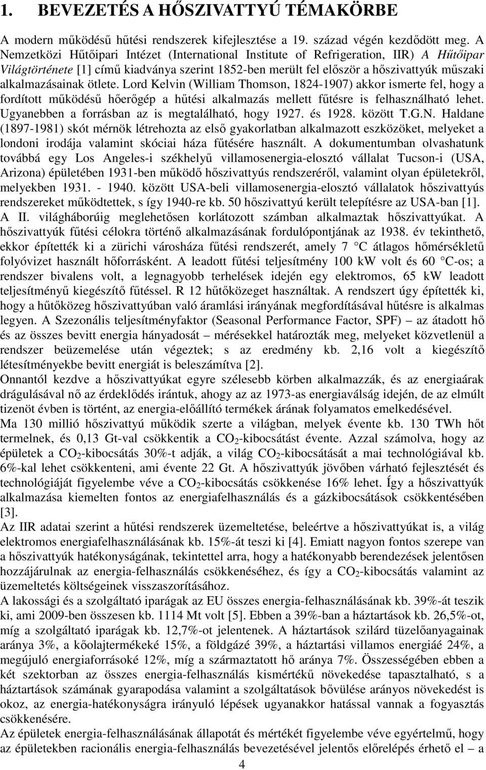 ötlete. Lord Kelvin (William Thomson, 8-907) akkor ismerte fel, hogy a fordított működésű hőerőgép a hűtési alkalmazás mellett fűtésre is felhasználható lehet.