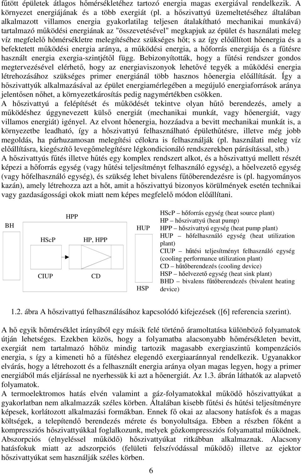 használati meleg víz megfelelő hőmérsékletre melegítéséhez szükséges hőt; s az így előállított hőenergia és a befektetett működési energia aránya, a működési energia, a hőforrás energiája és a