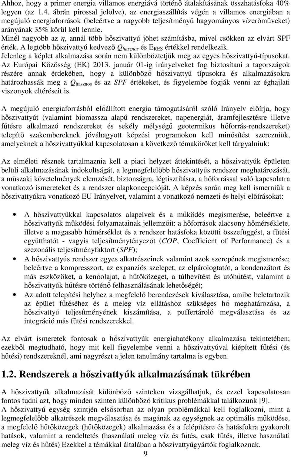 Minél nagyobb az ƞ, annál több hőszivattyú jöhet számításba, mivel csökken az elvárt SPF érték. A legtöbb hőszivattyú kedvező Q hasznos és E RES értékkel rendelkezik.
