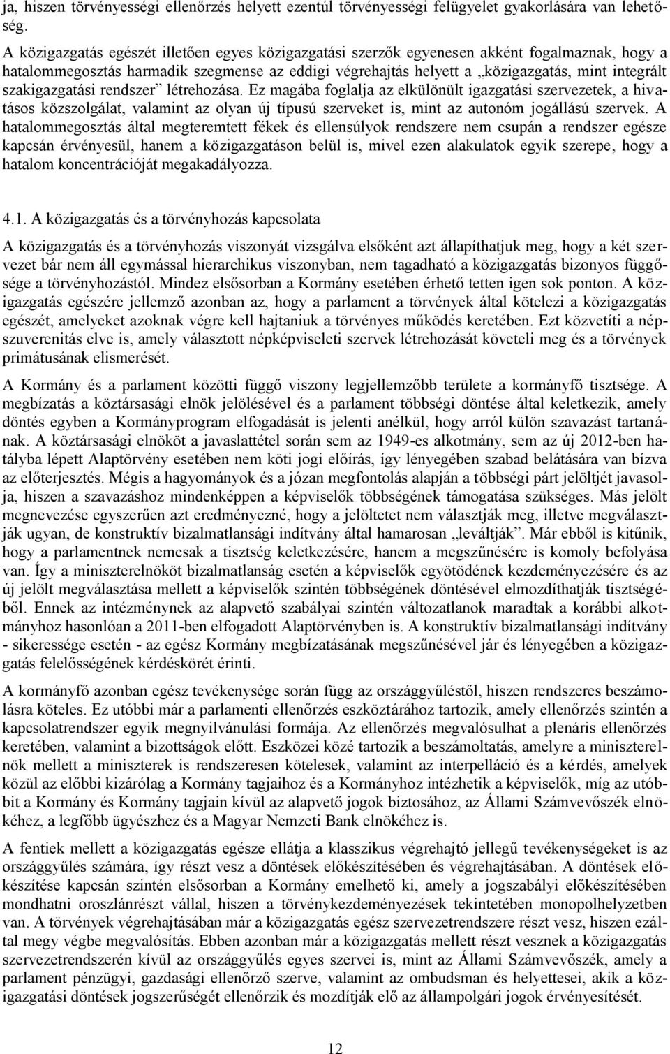 szakigazgatási rendszer létrehozása. Ez magába foglalja az elkülönült igazgatási szervezetek, a hivatásos közszolgálat, valamint az olyan új típusú szerveket is, mint az autonóm jogállású szervek.