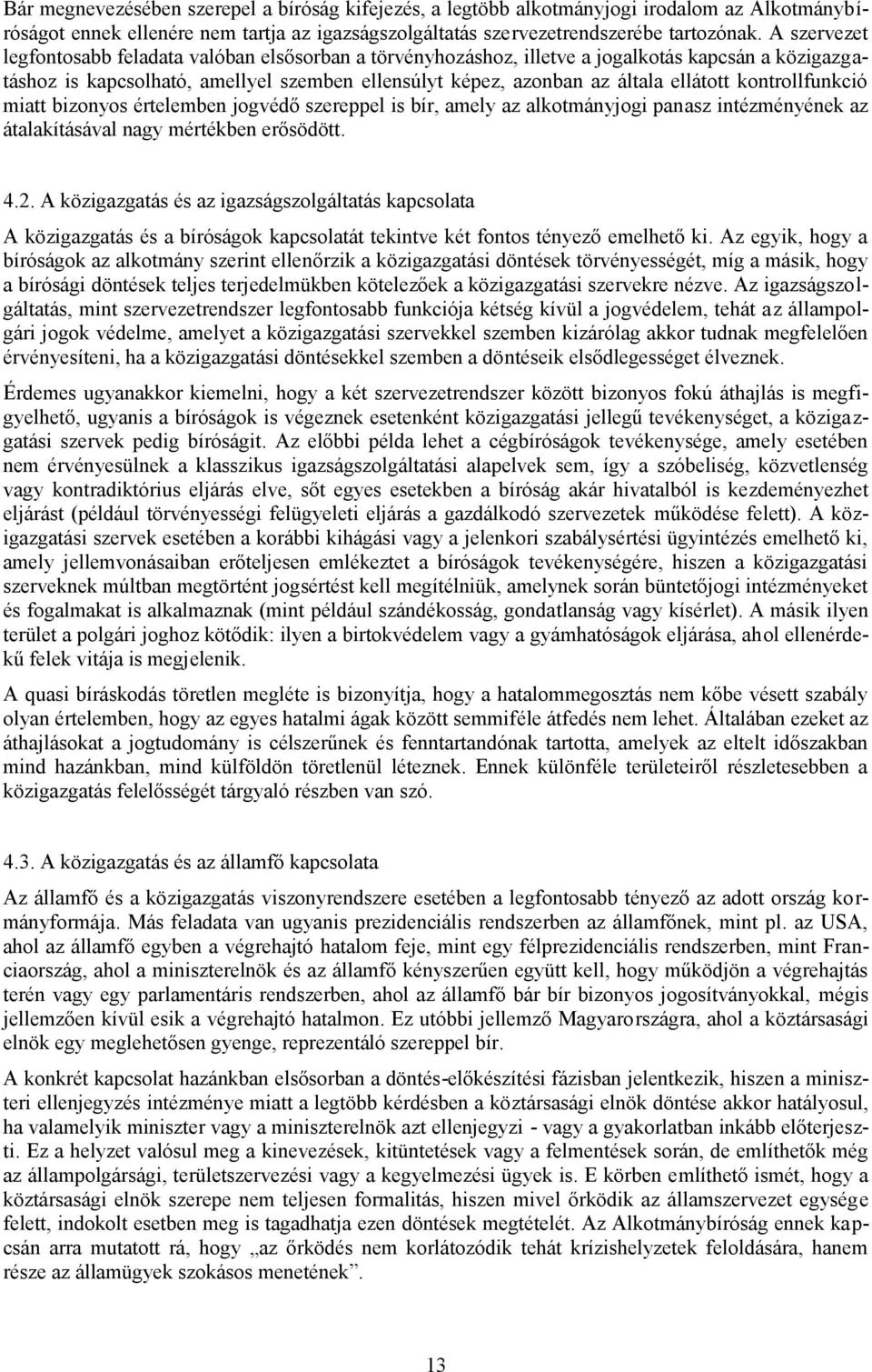 kontrollfunkció miatt bizonyos értelemben jogvédő szereppel is bír, amely az alkotmányjogi panasz intézményének az átalakításával nagy mértékben erősödött. 4.2.