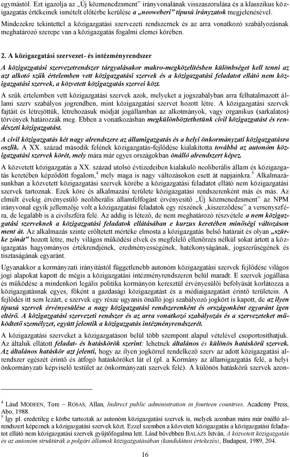 A közigazgatási szervezet- és intézményrendszer A közigazgatási szervezetrendszer tárgyalásakor makro-megközelítésben különbséget kell tenni az azt alkotó szűk értelemben vett közigazgatási szervek