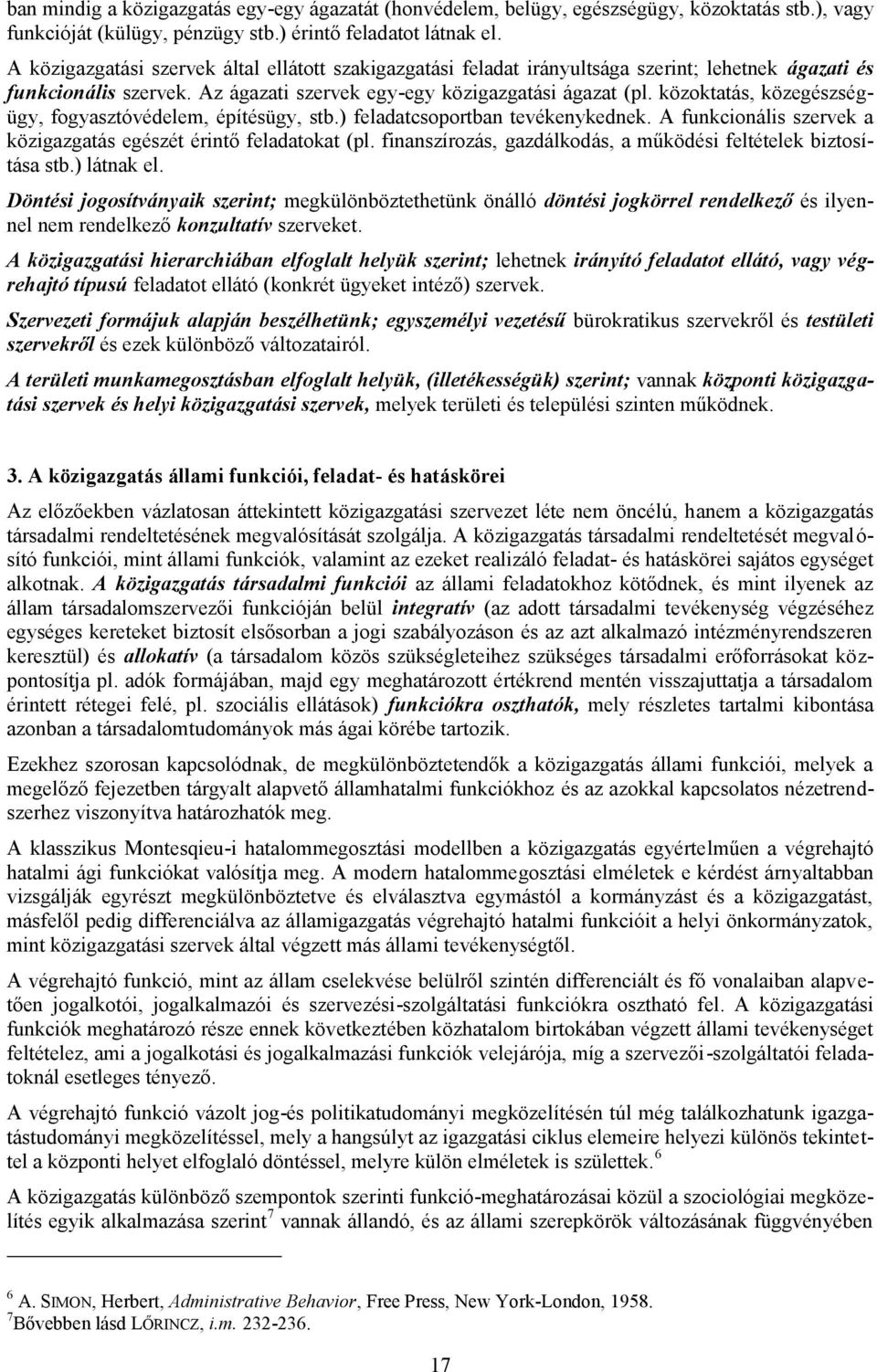közoktatás, közegészsé g- ügy, fogyasztóvédelem, építésügy, stb.) feladatcsoportban tevékenykednek. A funkcionális szervek a közigazgatás egészét érintő feladatokat (pl.
