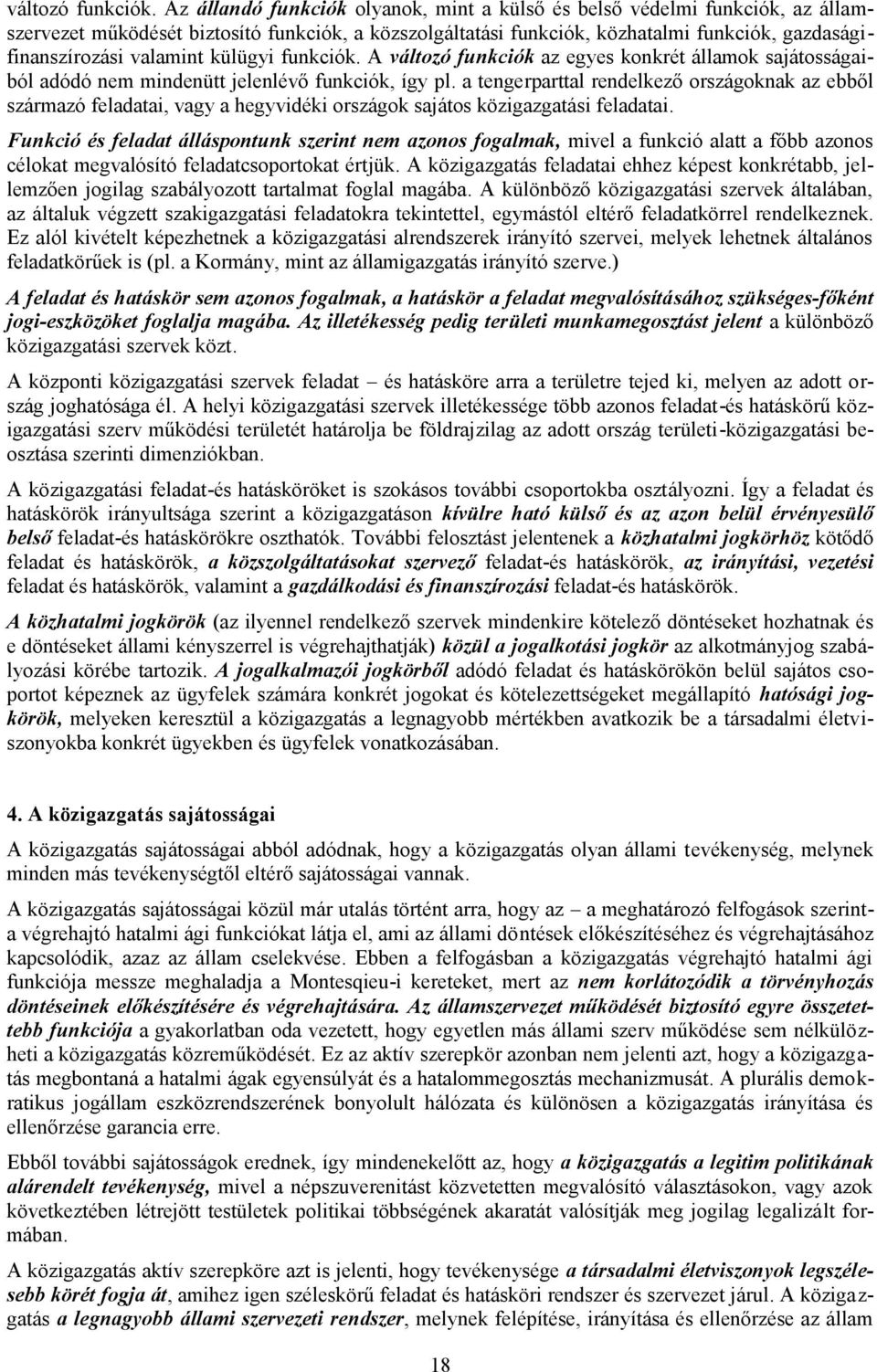 külügyi funkciók. A változó funkciók az egyes konkrét államok sajátosságaiból adódó nem mindenütt jelenlévő funkciók, így pl.