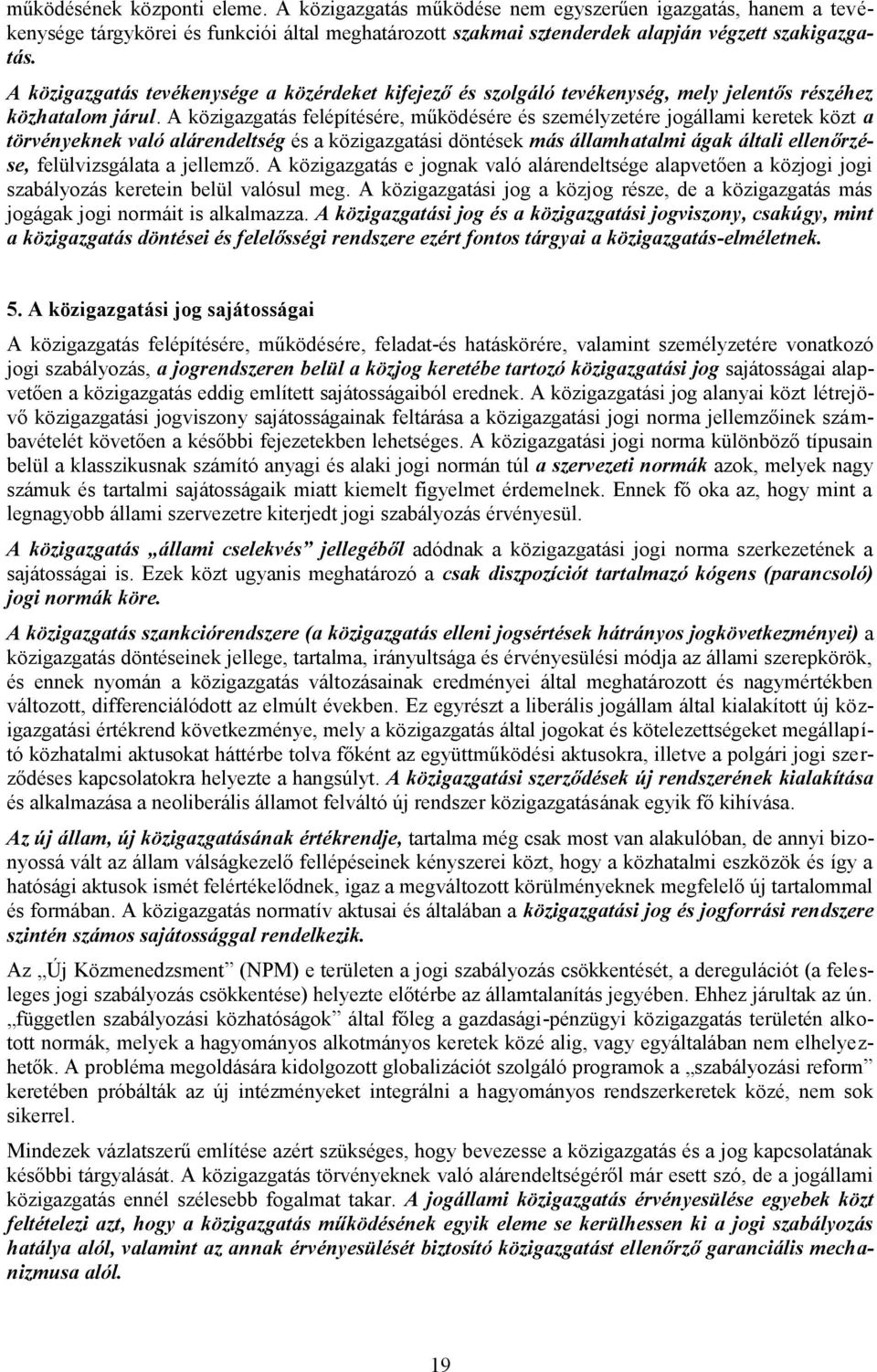 A közigazgatás felépítésére, működésére és személyzetére jogállami keretek közt a törvényeknek való alárendeltség és a közigazgatási döntések más államhatalmi ágak általi ellenőrzése, felülvizsgálata