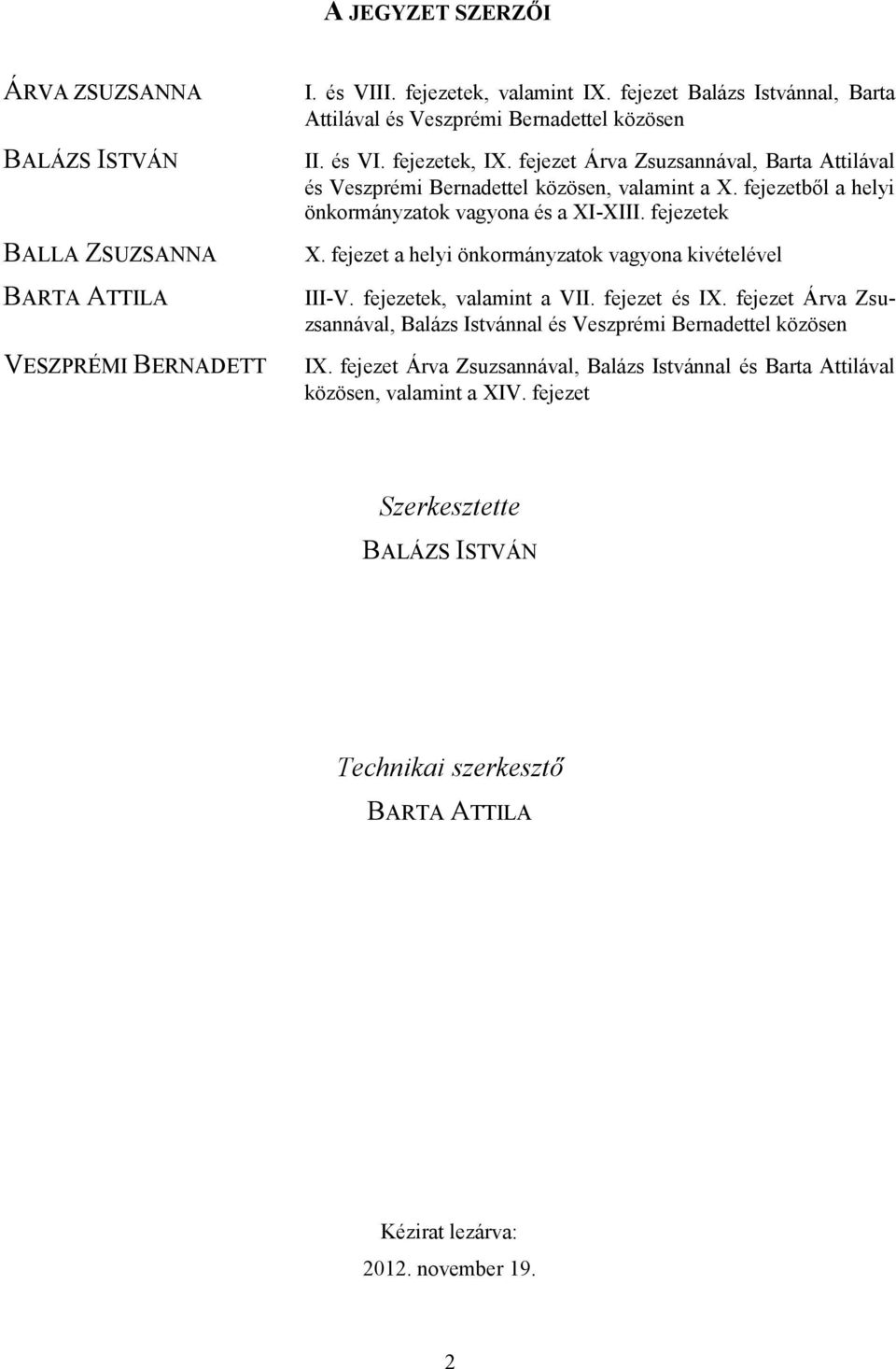 fejezetből a helyi önkormányzatok vagyona és a XI-XIII. fejezetek X. fejezet a helyi önkormányzatok vagyona kivételével III-V. fejezetek, valamint a VII. fejezet és IX.
