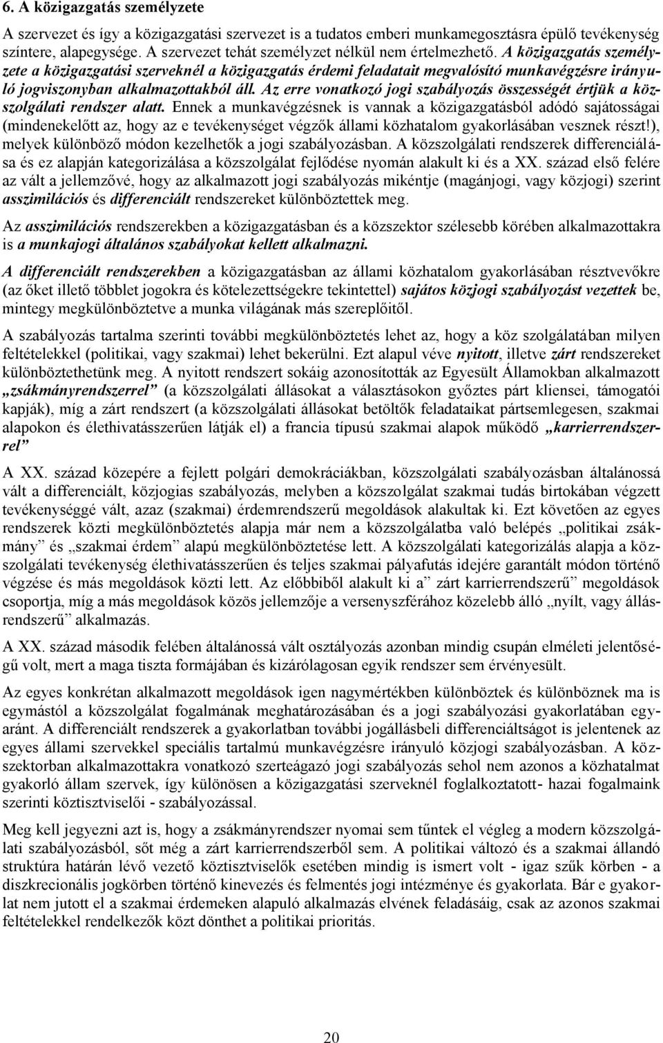 A közigazgatás személyzete a közigazgatási szerveknél a közigazgatás érdemi feladatait megvalósító munkavégzésre irányuló jogviszonyban alkalmazottakból áll.
