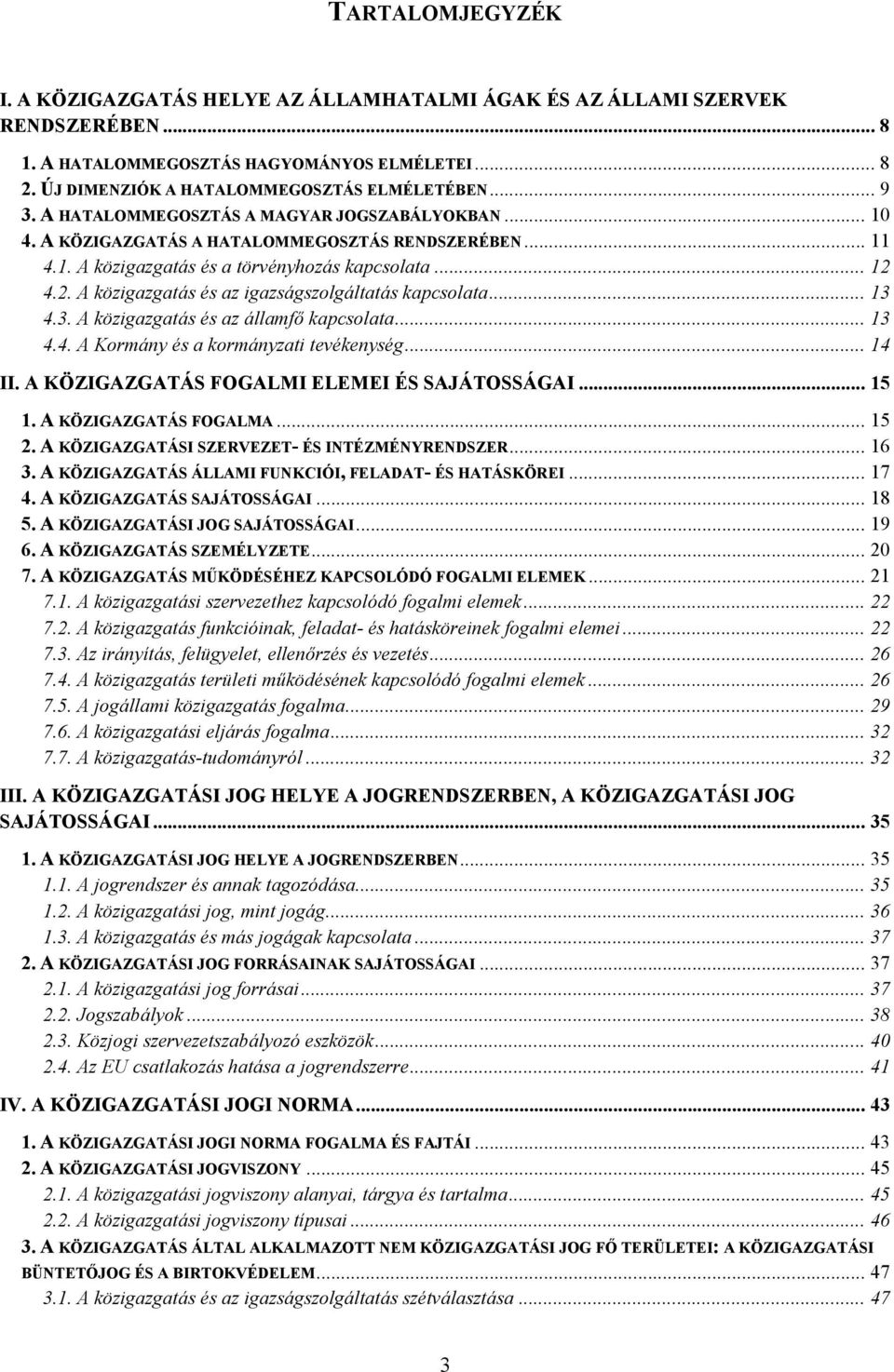 4.2. A közigazgatás és az igazságszolgáltatás kapcsolata... 13 4.3. A közigazgatás és az államfő kapcsolata... 13 4.4. A Kormány és a kormányzati tevékenység... 14 II.
