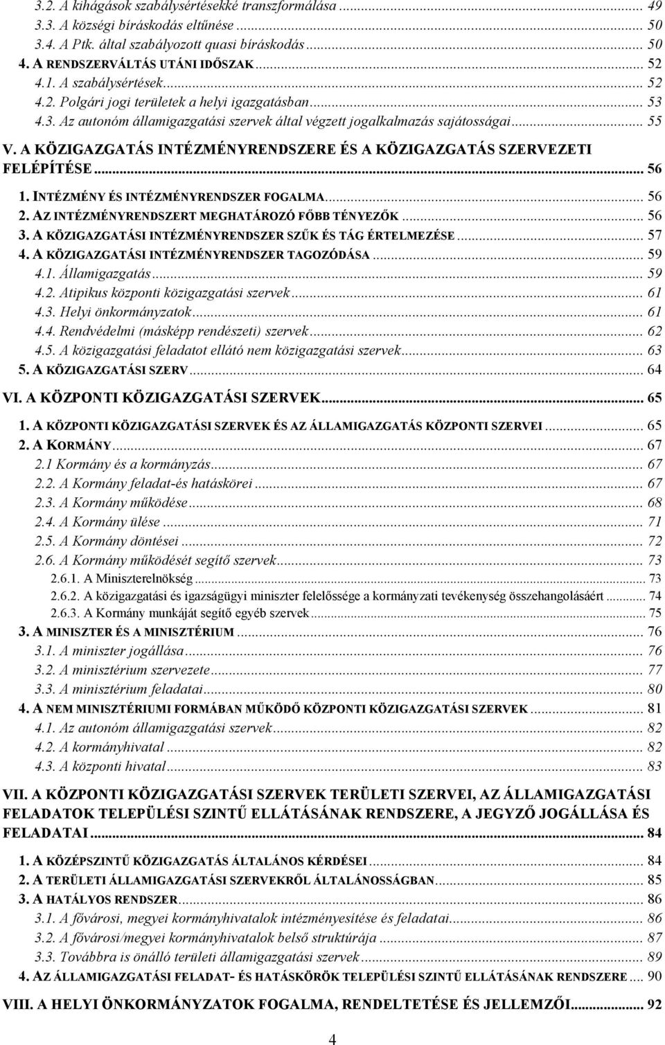 A KÖZIGAZGATÁS INTÉZMÉNYRENDSZERE ÉS A KÖZIGAZGATÁS SZERVEZETI FELÉPÍTÉSE... 56 1. INTÉZMÉNY ÉS INTÉZMÉNYRENDSZER FOGALMA... 56 2. AZ INTÉZMÉNYRENDSZERT MEGHATÁROZÓ FŐBB TÉNYEZŐK... 56 3.