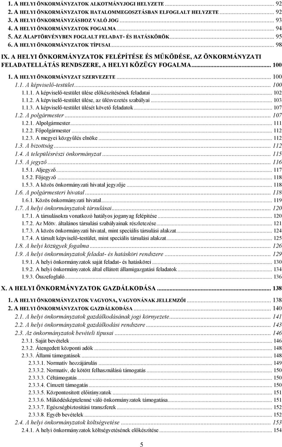 A HELYI ÖNKORMÁNYZATOK FELÉPÍTÉSE ÉS MŰKÖDÉSE, AZ ÖNKORMÁNYZATI FELADATELLÁTÁS RENDSZERE, A HELYI KÖZÜGY FOGALMA... 100 1. A HELYI ÖNKORMÁNYZAT SZERVEZETE... 100 1.1. A képviselő-testület... 100 1.1.1. A képviselő-testület ülése előkészítésének feladatai.