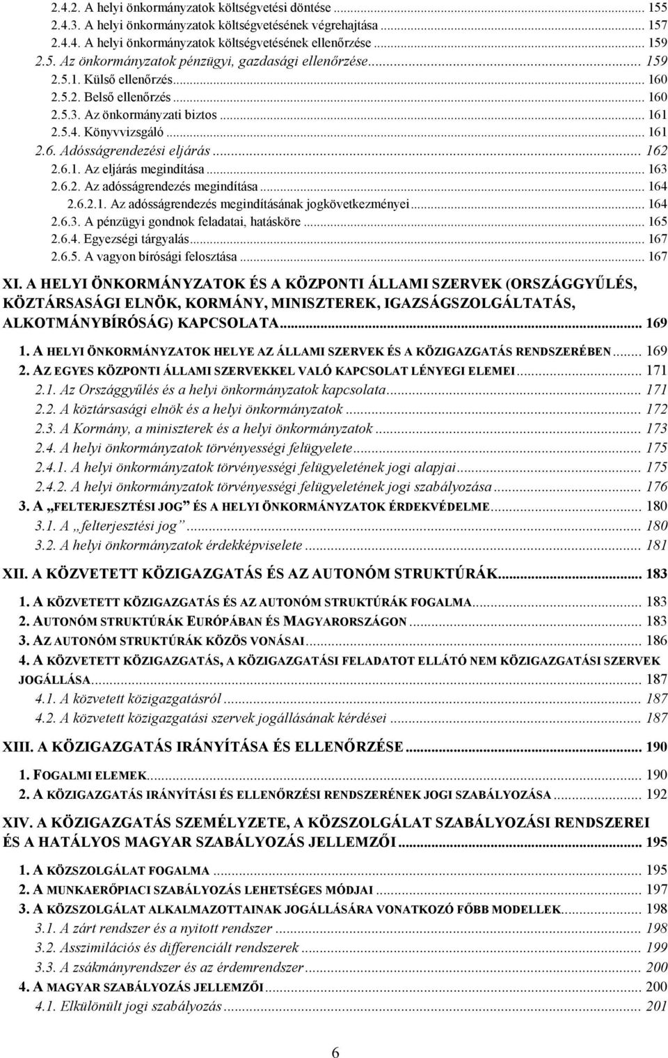 .. 163 2.6.2. Az adósságrendezés megindítása... 164 2.6.2.1. Az adósságrendezés megindításának jogkövetkezményei... 164 2.6.3. A pénzügyi gondnok feladatai, hatásköre... 165 2.6.4. Egyezségi tárgyalás.
