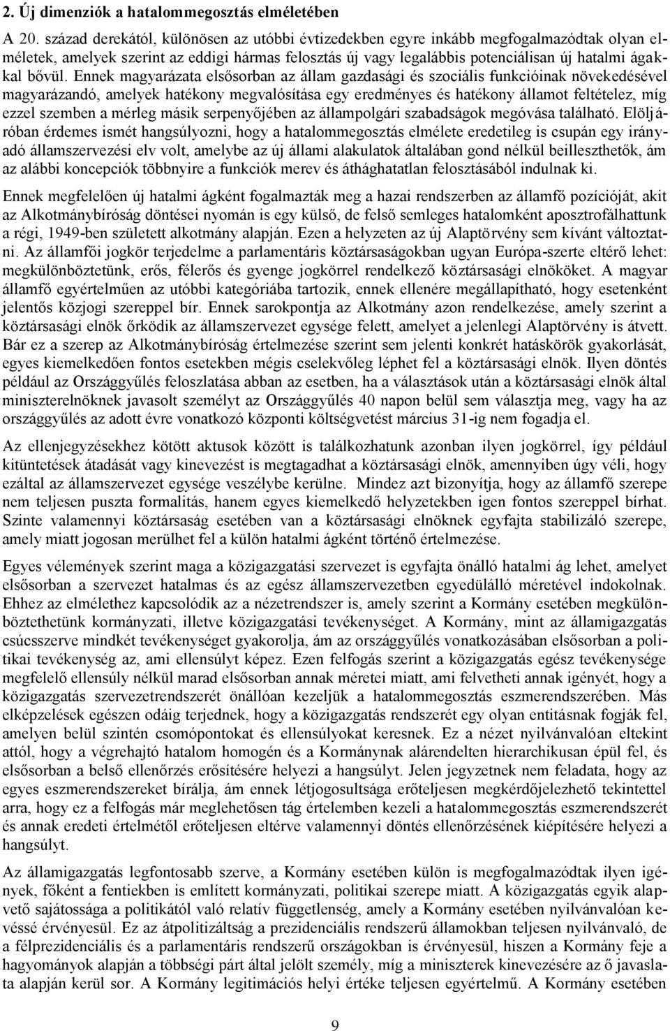 Ennek magyarázata elsősorban az állam gazdasági és szociális funkcióinak növekedésével magyarázandó, amelyek hatékony megvalósítása egy eredményes és hatékony államot feltételez, míg ezzel szemben a
