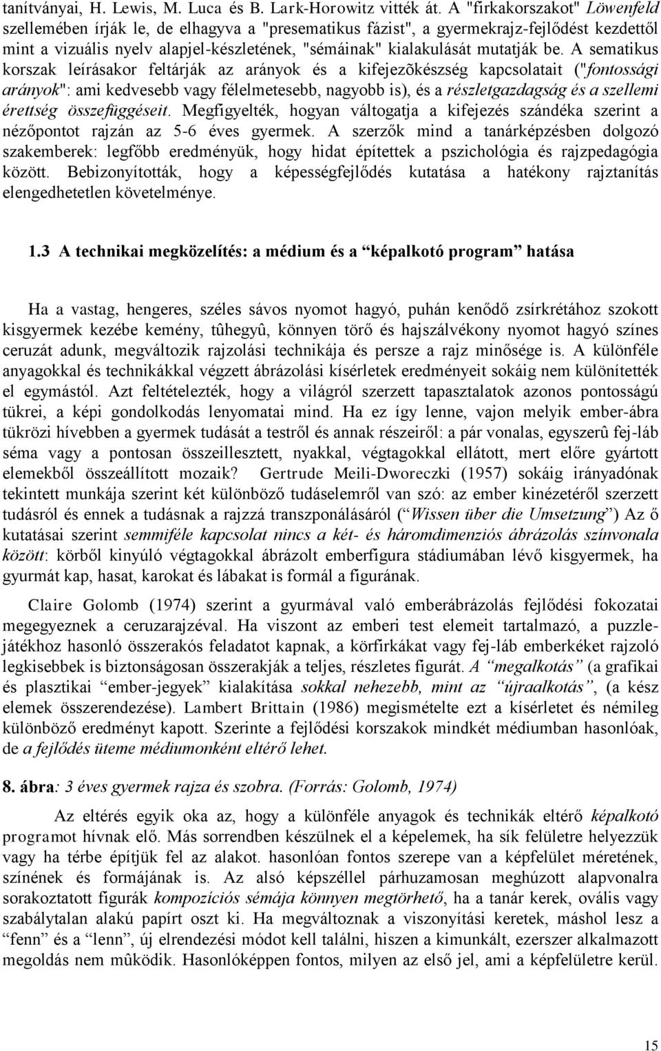 be. A sematikus korszak leírásakor feltárják az arányok és a kifejezõkészség kapcsolatait ("fontossági arányok": ami kedvesebb vagy félelmetesebb, nagyobb is), és a részletgazdagság és a szellemi