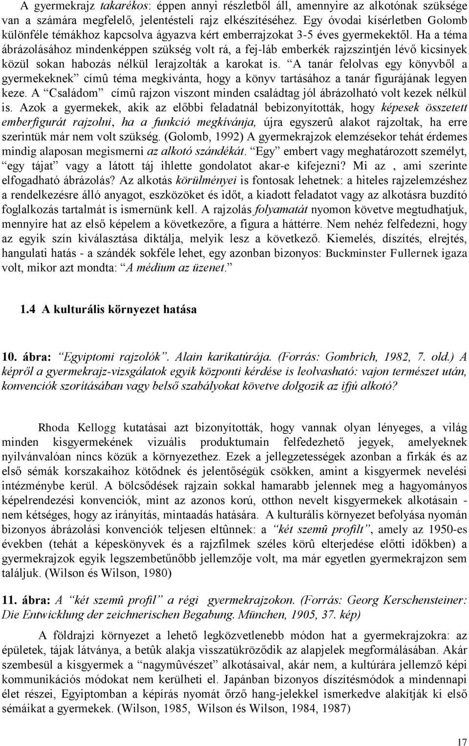 Ha a téma ábrázolásához mindenképpen szükség volt rá, a fej-láb emberkék rajzszintjén lévő kicsinyek közül sokan habozás nélkül lerajzolták a karokat is.