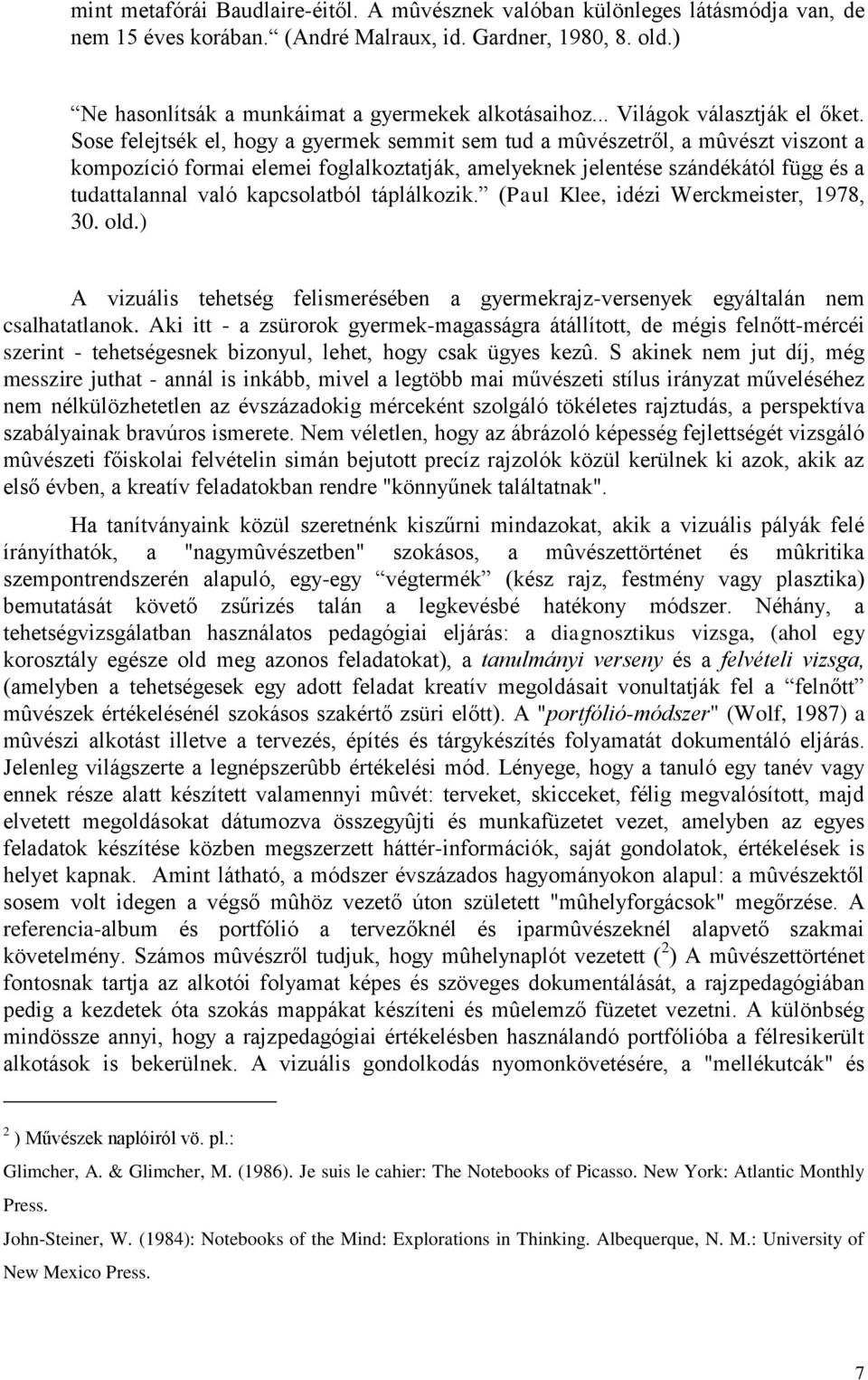 Sose felejtsék el, hogy a gyermek semmit sem tud a mûvészetről, a mûvészt viszont a kompozíció formai elemei foglalkoztatják, amelyeknek jelentése szándékától függ és a tudattalannal való