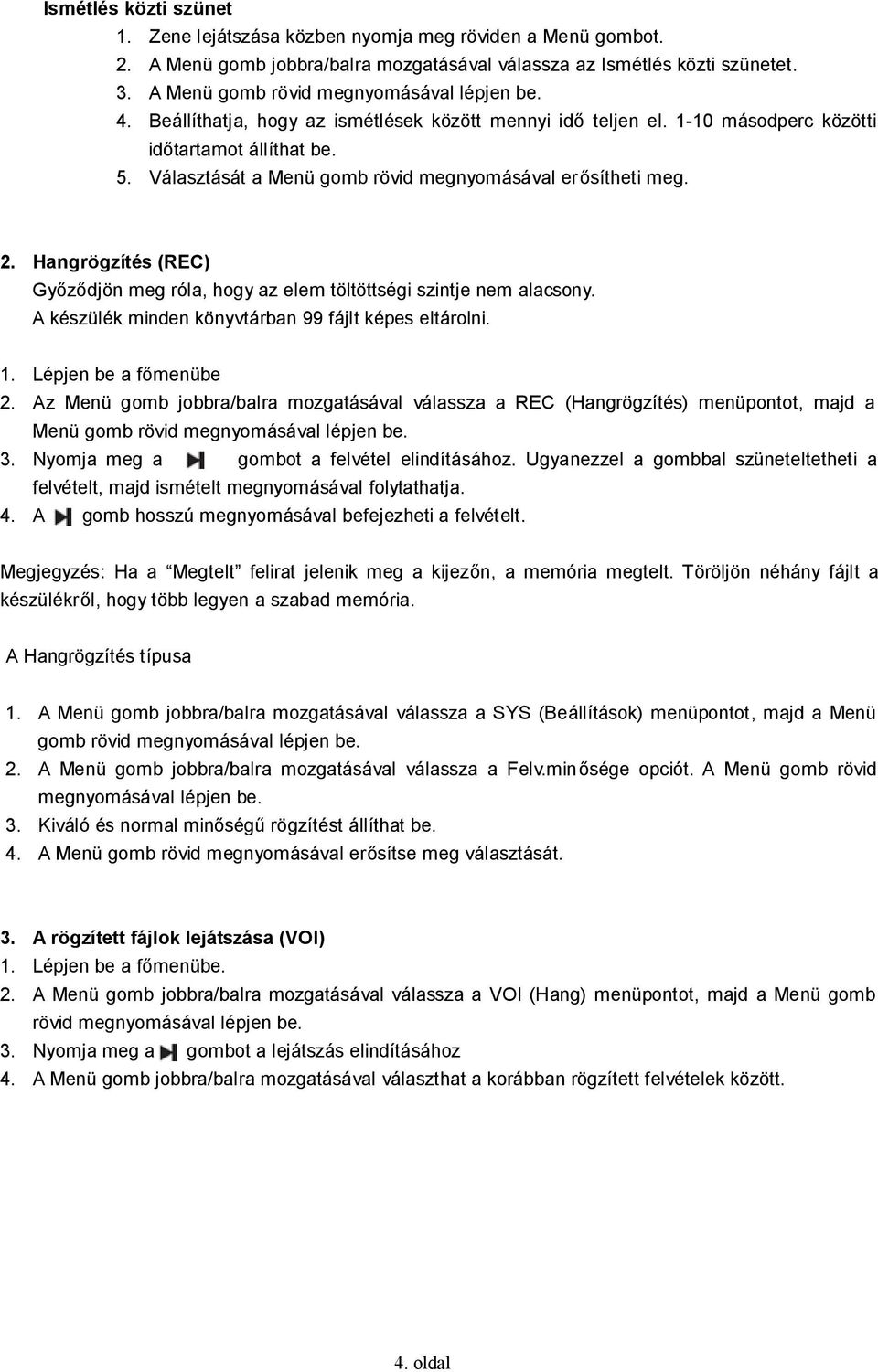 Választását a Menü gomb rövid megnyomásával erősítheti meg. 2. Hangrögzítés (REC) Győződjön meg róla, hogy az elem töltöttségi szintje nem alacsony.