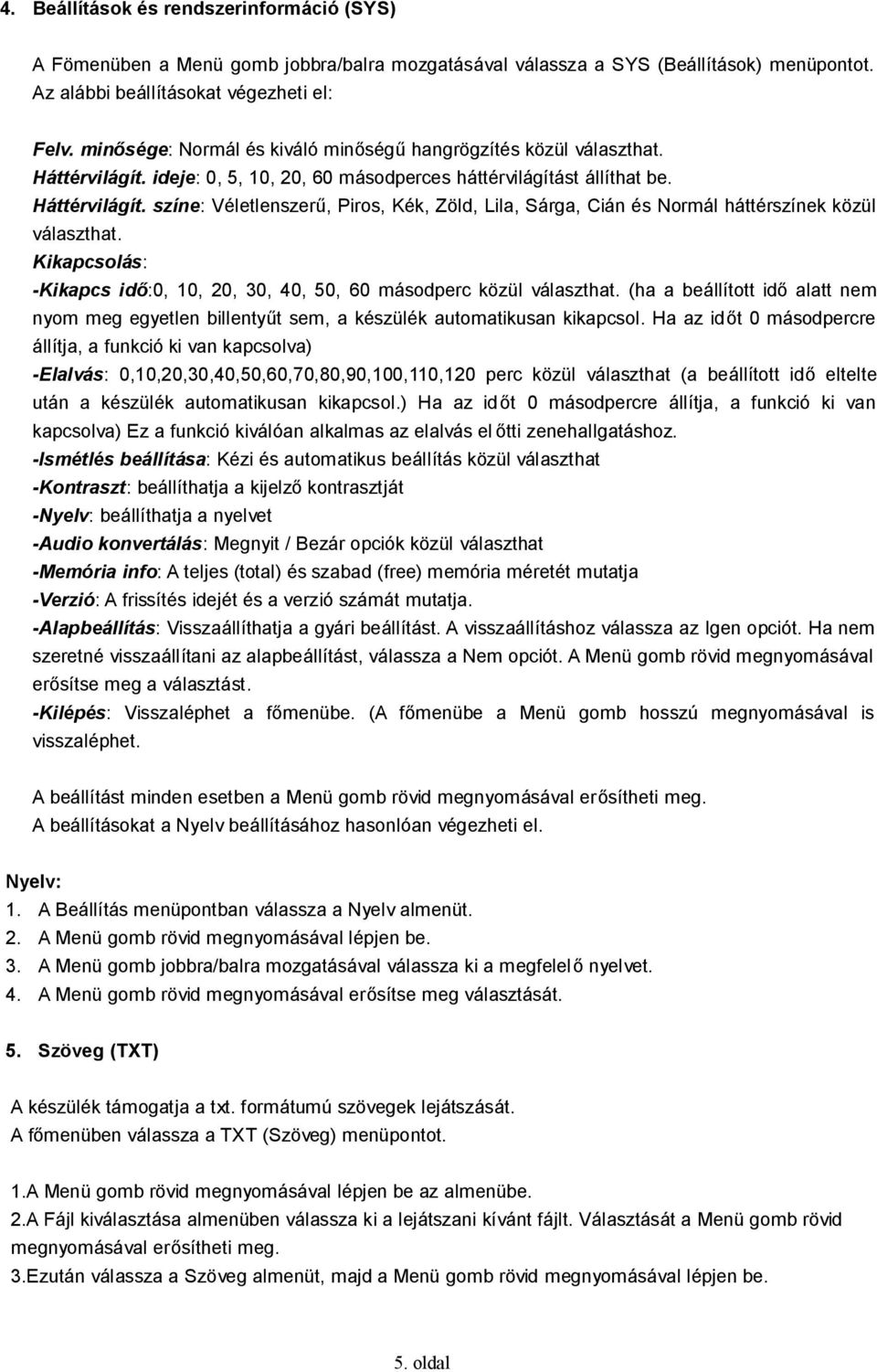 Kikapcsolás: -Kikapcs idő:0, 10, 20, 30, 40, 50, 60 másodperc közül választhat. (ha a beállított idő alatt nem nyom meg egyetlen billentyűt sem, a készülék automatikusan kikapcsol.