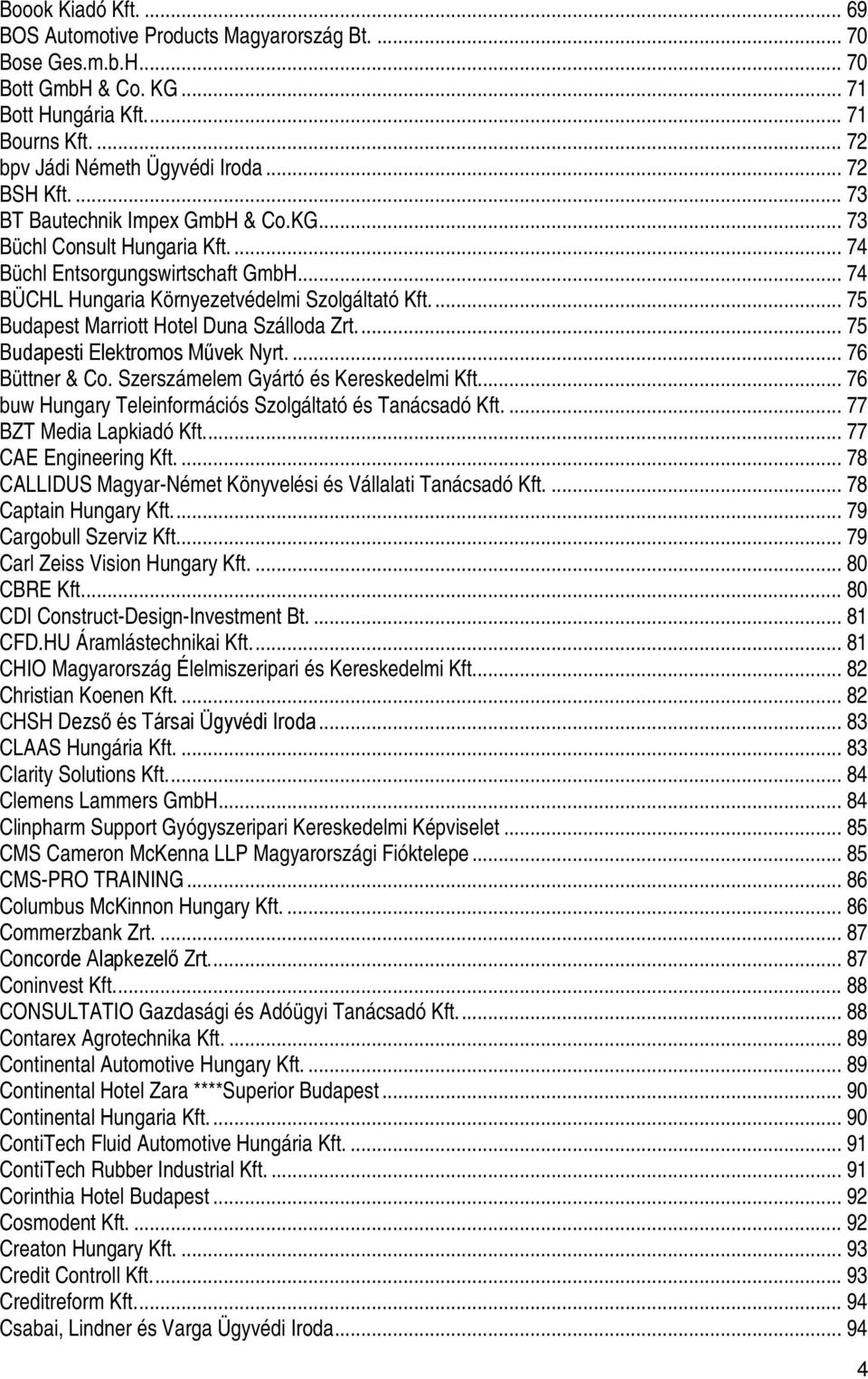 ... 75 Budapest Marriott Hotel Duna Szálloda Zrt.... 75 Budapesti Elektromos Művek Nyrt.... 76 Büttner & Co. Szerszámelem Gyártó és Kereskedelmi Kft.