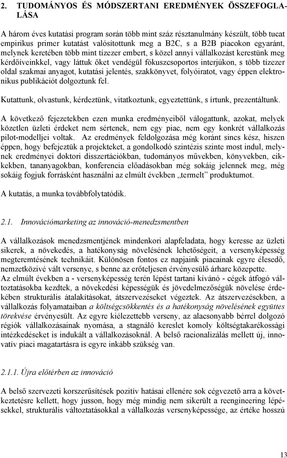 szakmai anyagot, kutatási jelentés, szakkönyvet, folyóiratot, vagy éppen elektronikus publikációt dolgoztunk fel. Kutattunk, olvastunk, kérdeztünk, vitatkoztunk, egyeztettünk, s írtunk, prezentáltunk.