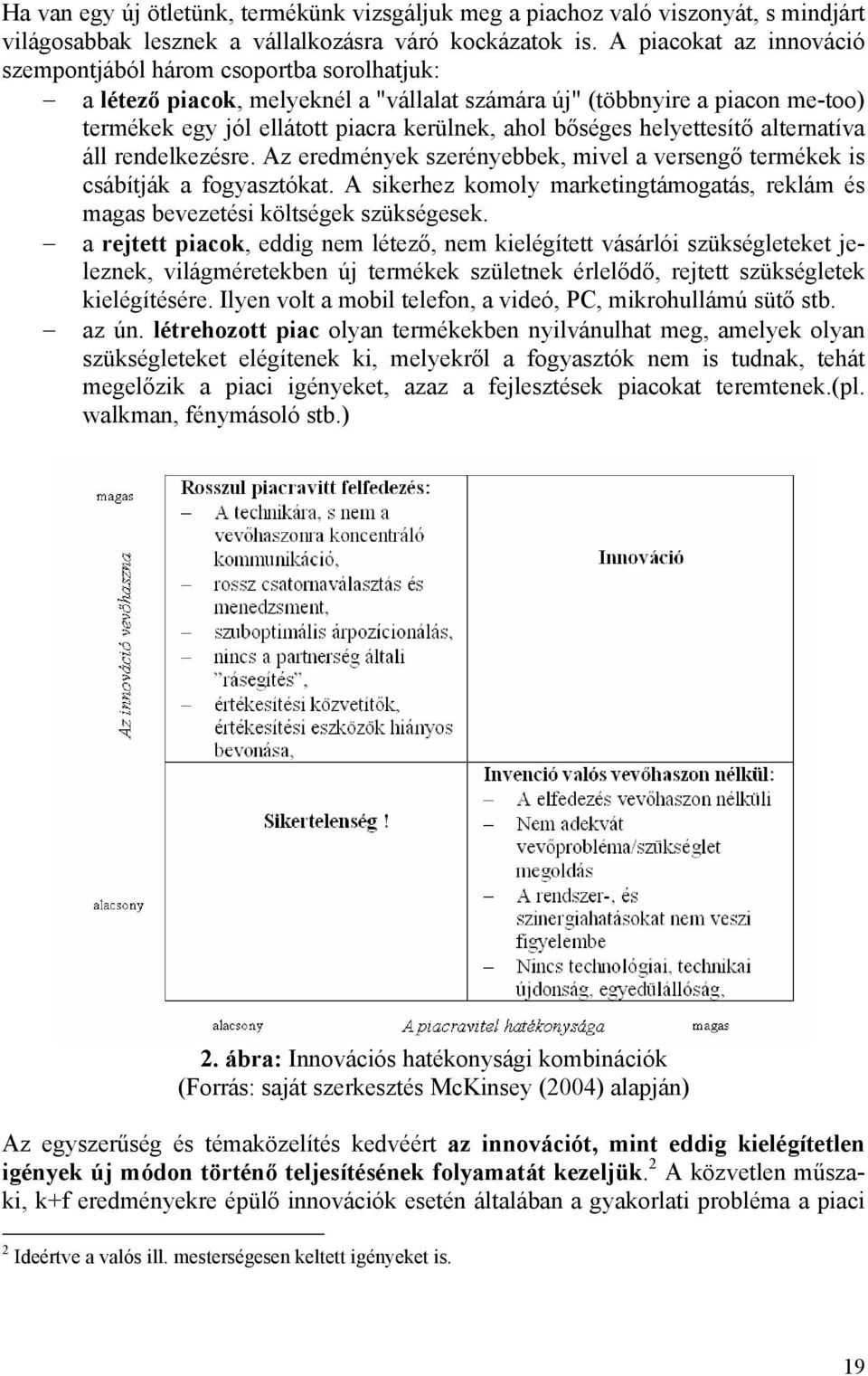 bőséges helyettesítő alternatíva áll rendelkezésre. Az eredmények szerényebbek, mivel a versengő termékek is csábítják a fogyasztókat.