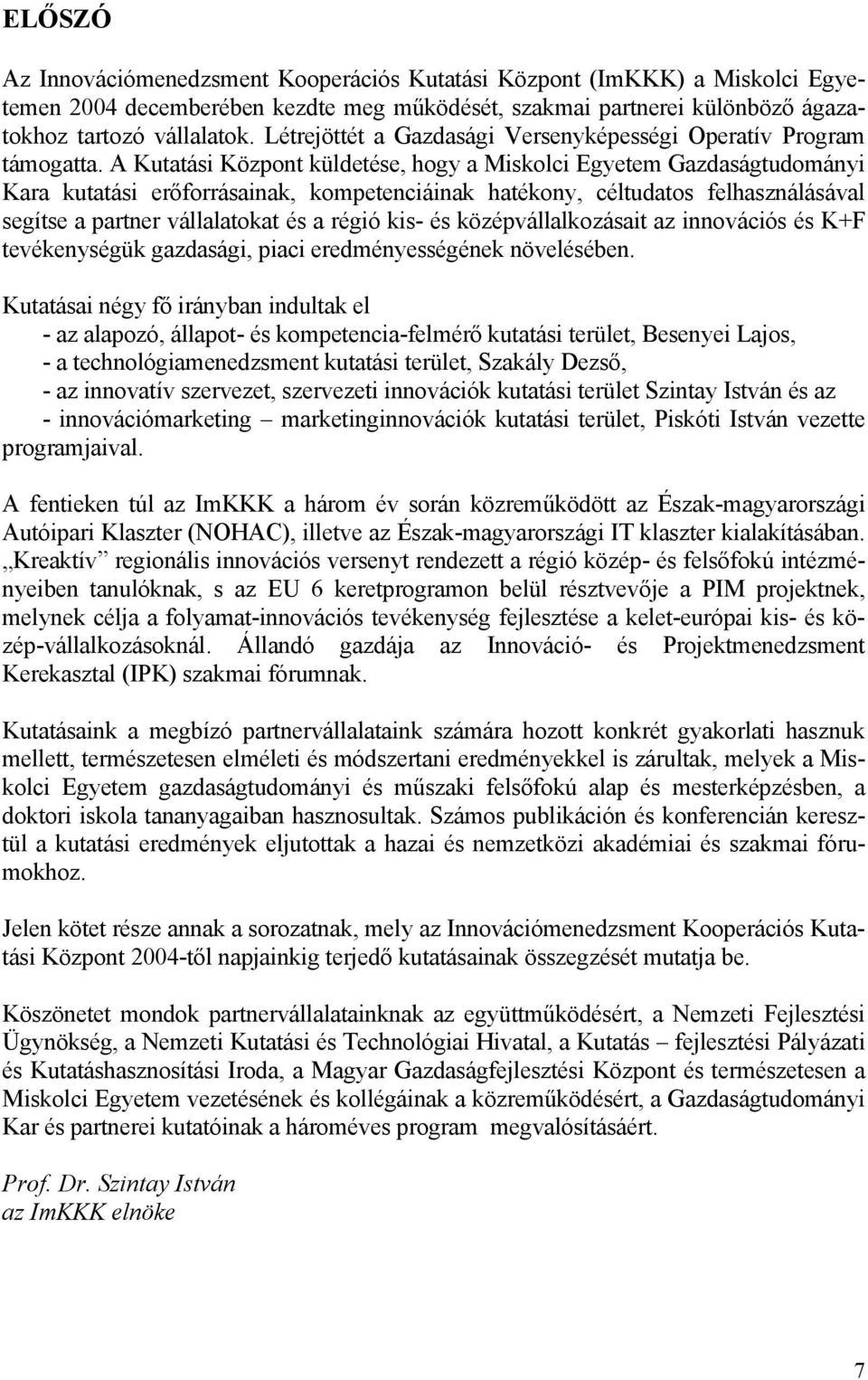 A Kutatási Központ küldetése, hogy a Miskolci Egyetem Gazdaságtudományi Kara kutatási erőforrásainak, kompetenciáinak hatékony, céltudatos felhasználásával segítse a partner vállalatokat és a régió