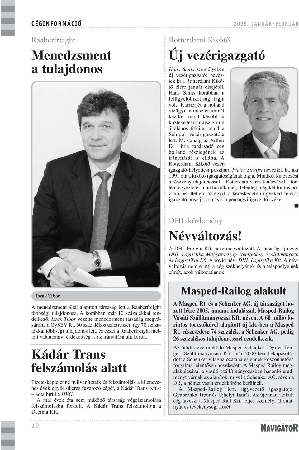 Karrierjét a holland vízügyi minisztériumnál kezdte, majd késõbb a közlekedési minisztérium általános titkára, majd a Schipol vezérigazgatója lett. Mostanáig az Arthur D.