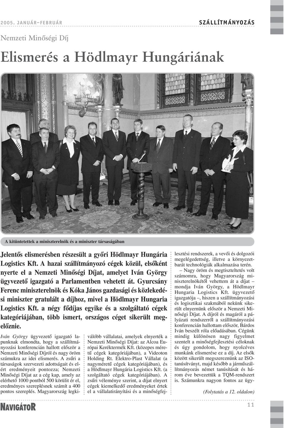 Gyurcsány Ferenc miniszterelnök és Kóka János gazdasági és közlekedési miniszter gratulált a díjhoz, mivel a Hödlmayr Hungaria Logistics Kft.
