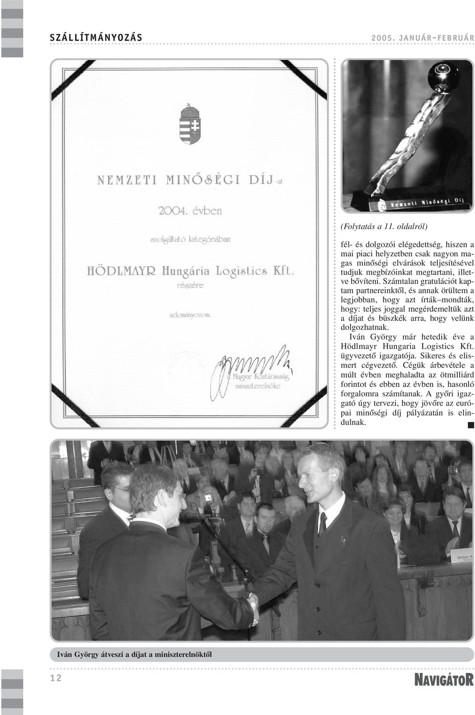 Számtalan gratulációt kaptam partnereinktõl, és annak örültem a legjobban, hogy azt írták mondták, hogy: teljes joggal megérdemeltük azt a díjat és büszkék arra, hogy velünk dolgozhatnak.