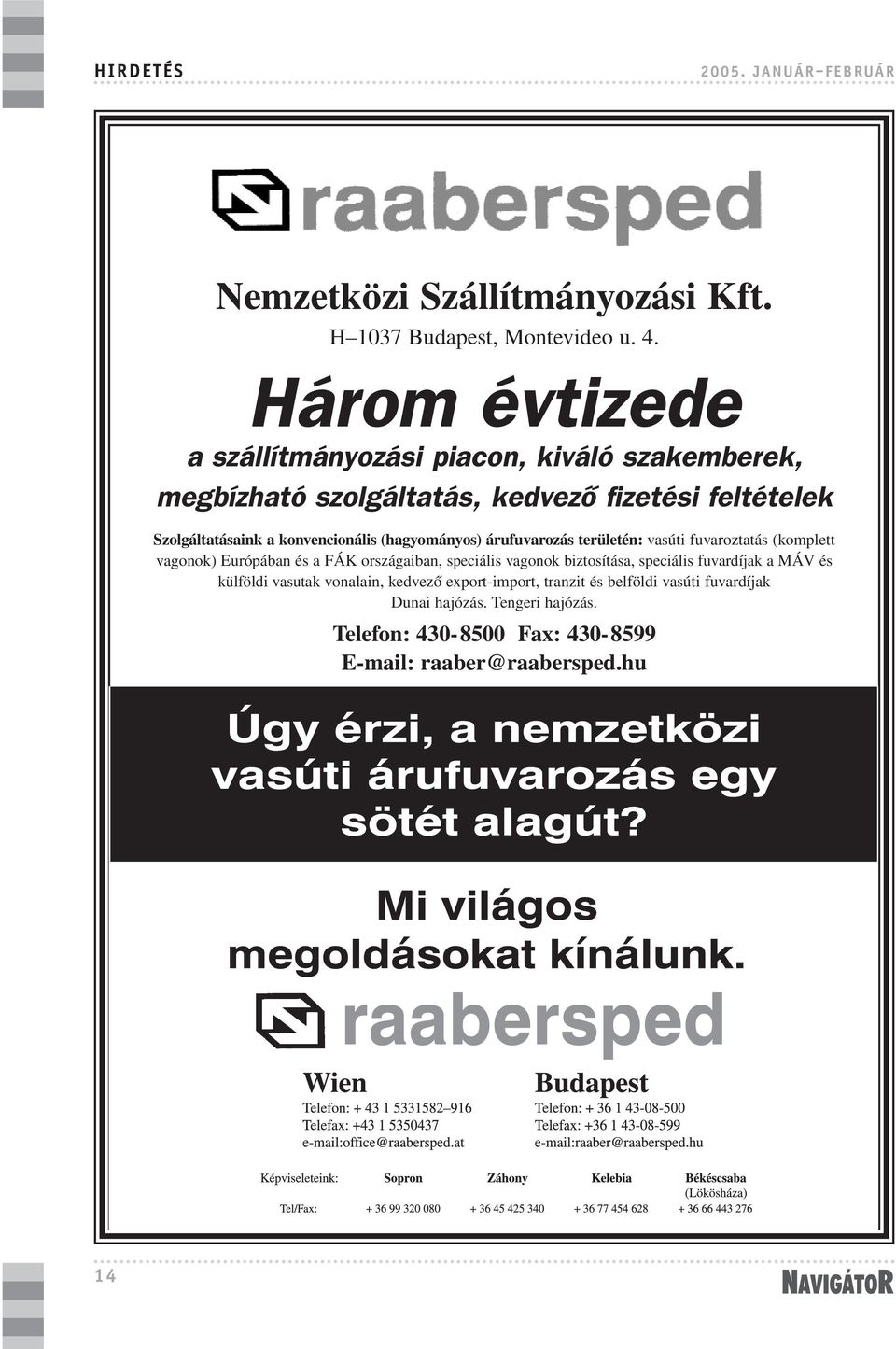 (hagyományos) árufuvarozás területén: vasúti fuvaroztatás (komplett vagonok) Európában és a FÁK országaiban, speciális vagonok biztosítása, speciális