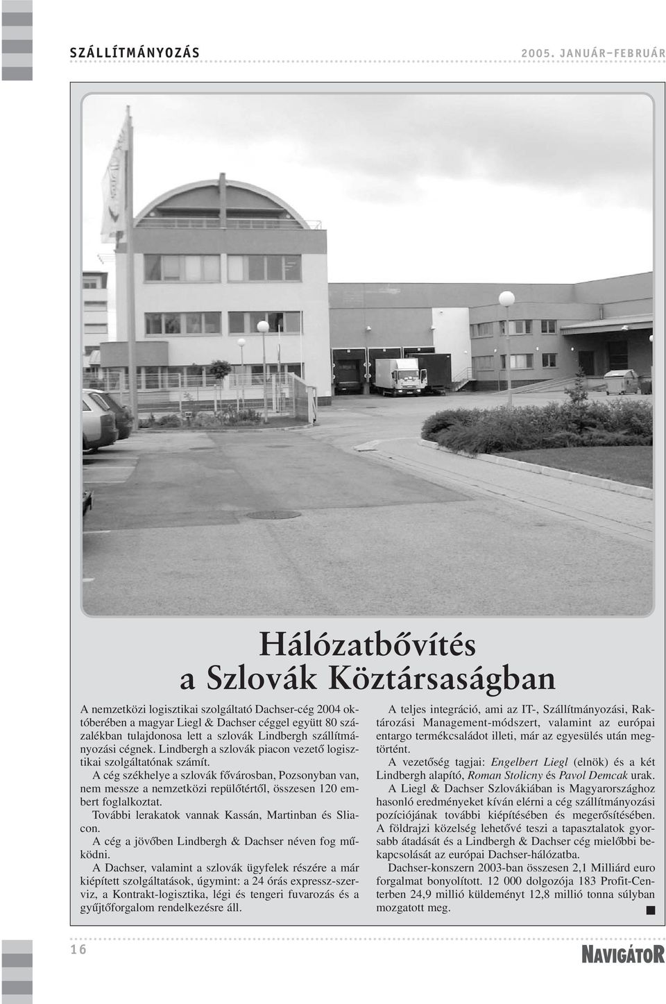 szlovák Lindbergh szállítmányozási cégnek. Lindbergh a szlovák piacon vezetõ logisztikai szolgáltatónak számít.