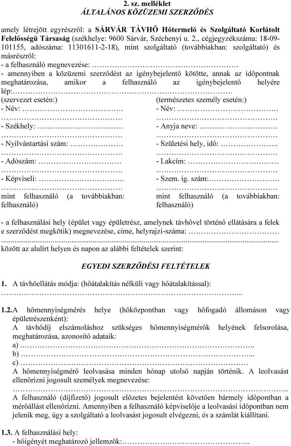 - amennyiben a közüzemi szerződést az igénybejelentő kötötte, annak az időpontnak meghatározása, amikor a felhasználó az igénybejelentő helyére lép: (szervezet esetén:) - Név:. - Székhely:.