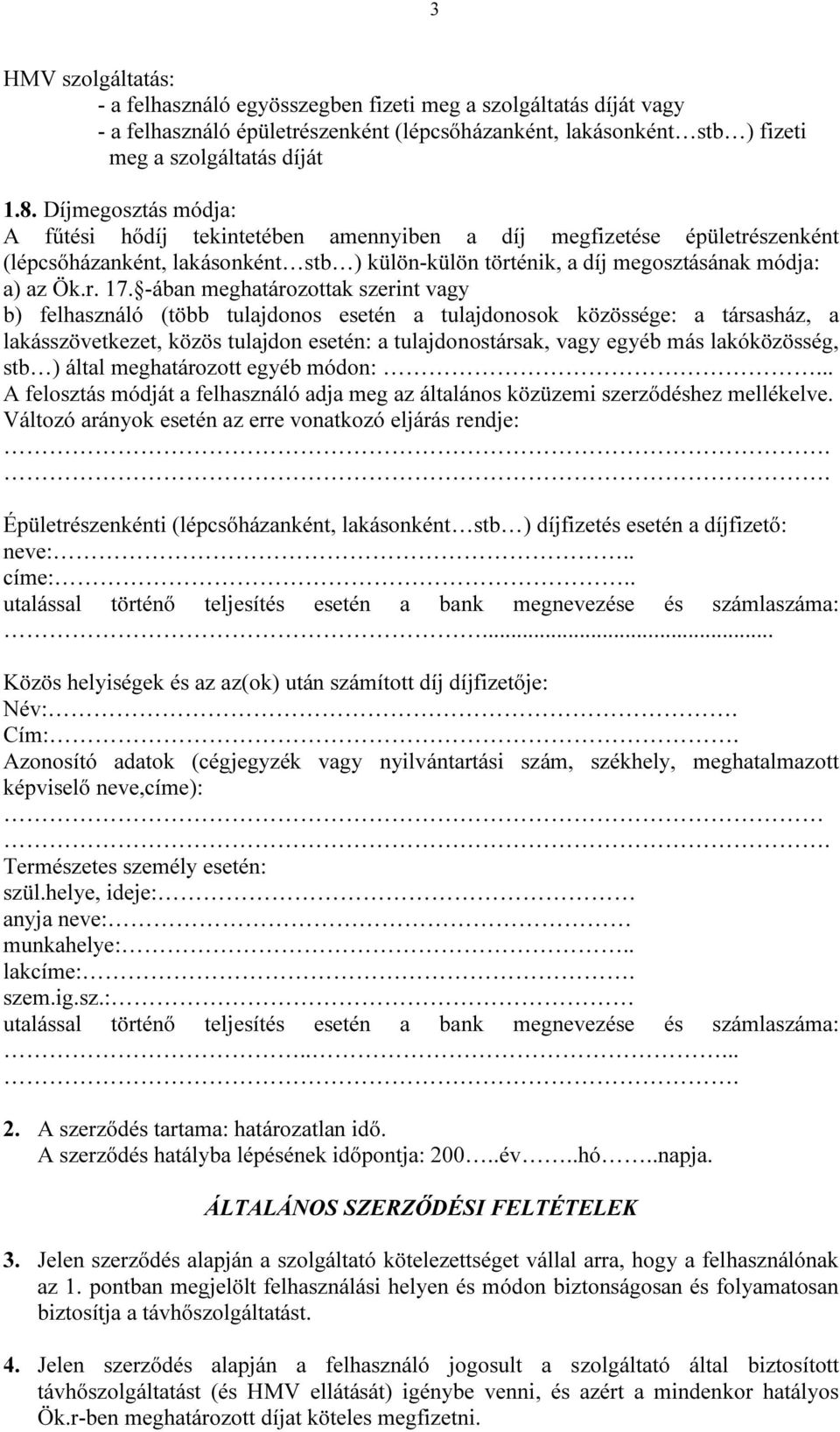 -ában meghatározottak szerint vagy b) felhasználó (több tulajdonos esetén a tulajdonosok közössége: a társasház, a lakásszövetkezet, közös tulajdon esetén: a tulajdonostársak, vagy egyéb más