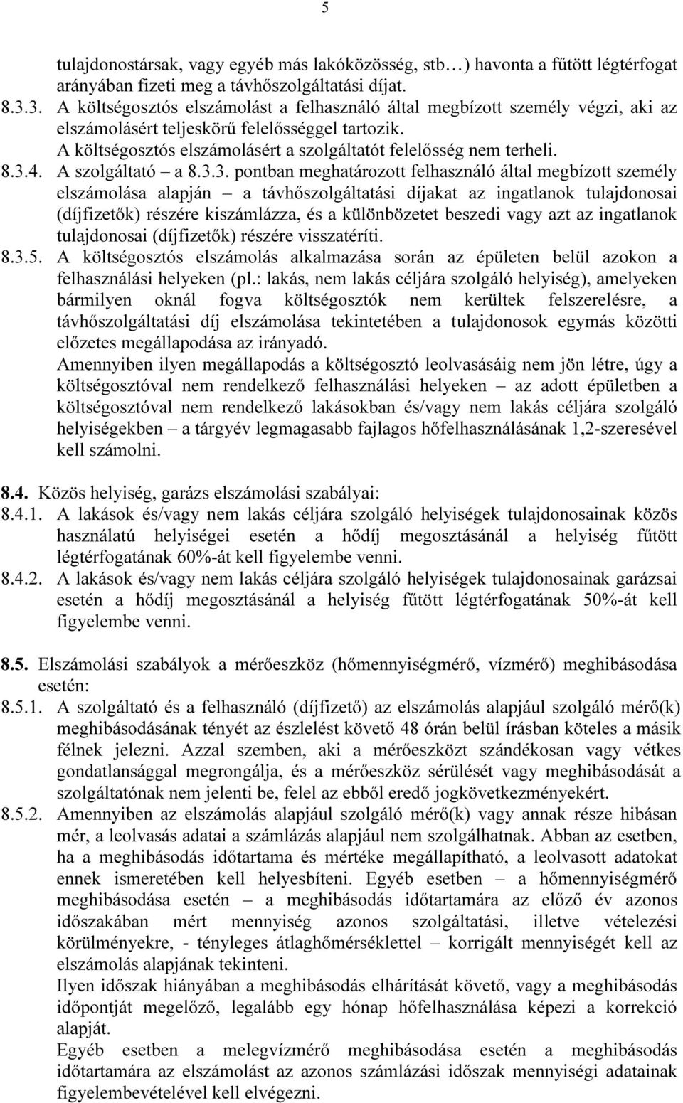 8.3.4. A szolgáltató a 8.3.3. pontban meghatározott felhasználó által megbízott személy elszámolása alapján a távhőszolgáltatási díjakat az ingatlanok tulajdonosai (díjfizetők) részére kiszámlázza,