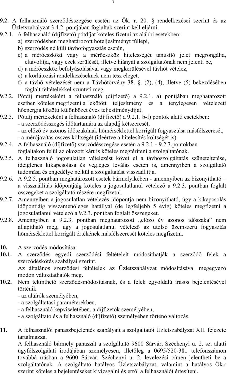 mérőeszköz hitelességét tanúsító jelet megrongálja, eltávolítja, vagy ezek sérülését, illetve hiányát a szolgáltatónak nem jelenti be, d) a mérőeszköz befolyásolásával vagy megkerülésével távhőt