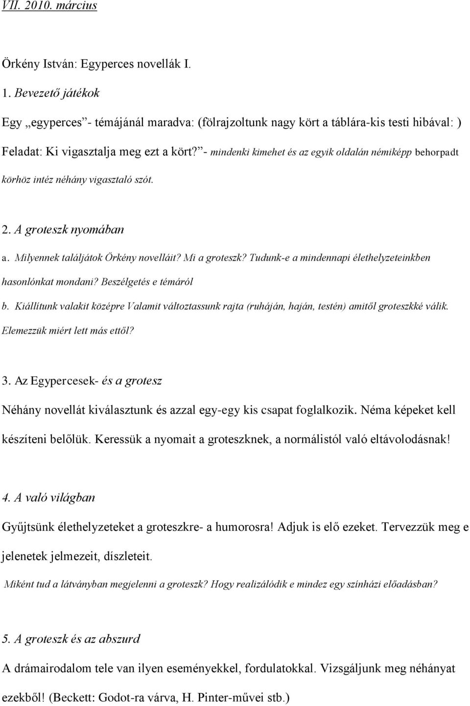 Tudunk-e a mindennapi élethelyzeteinkben hasonlónkat mondani? Beszélgetés e témáról b. Kiállítunk valakit középre Valamit változtassunk rajta (ruháján, haján, testén) amitől groteszkké válik.